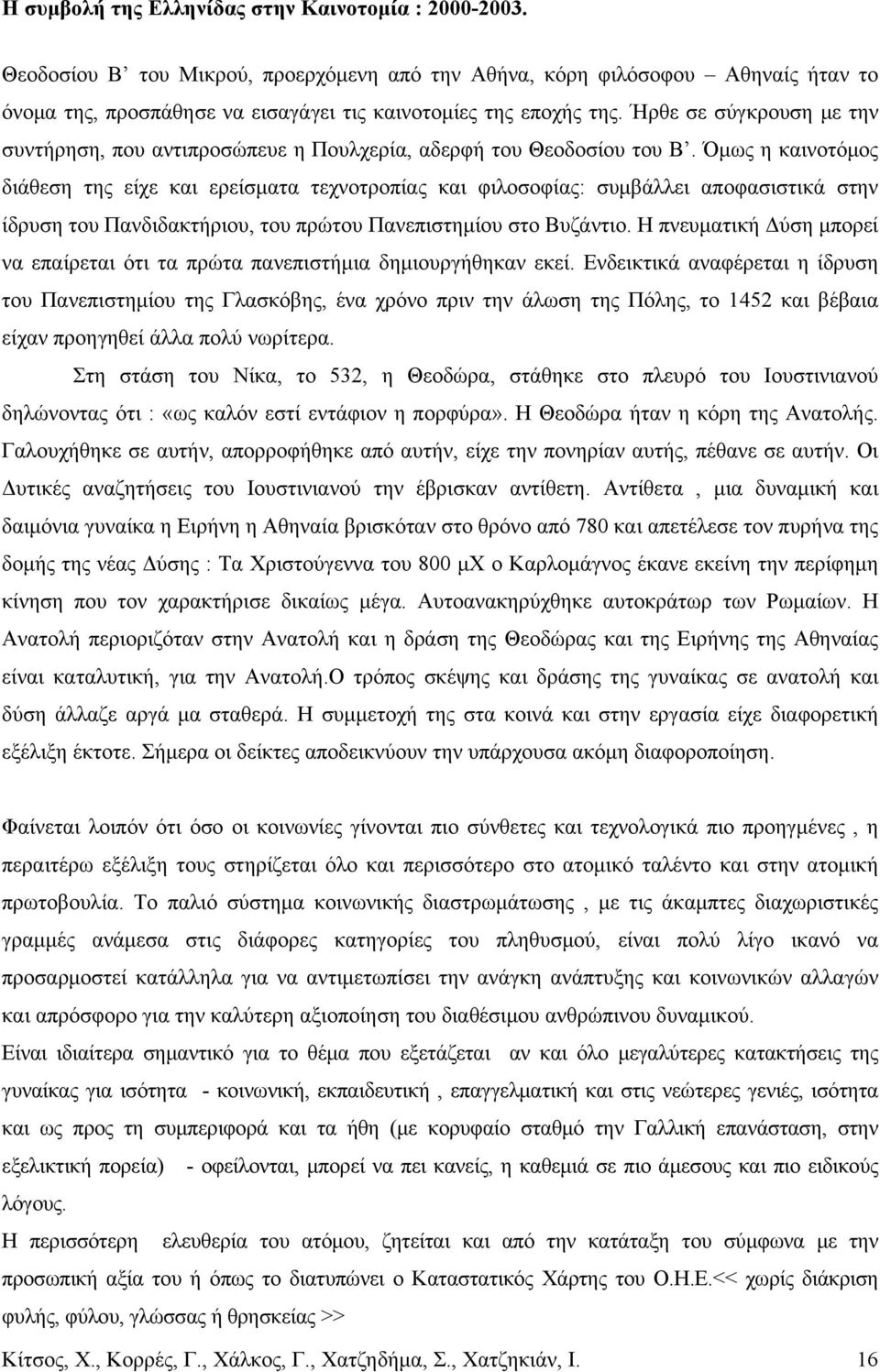 Ήρθε σε σύγκρουση με την συντήρηση, που αντιπροσώπευε η Πουλχερία, αδερφή του Θεοδοσίου του Β.