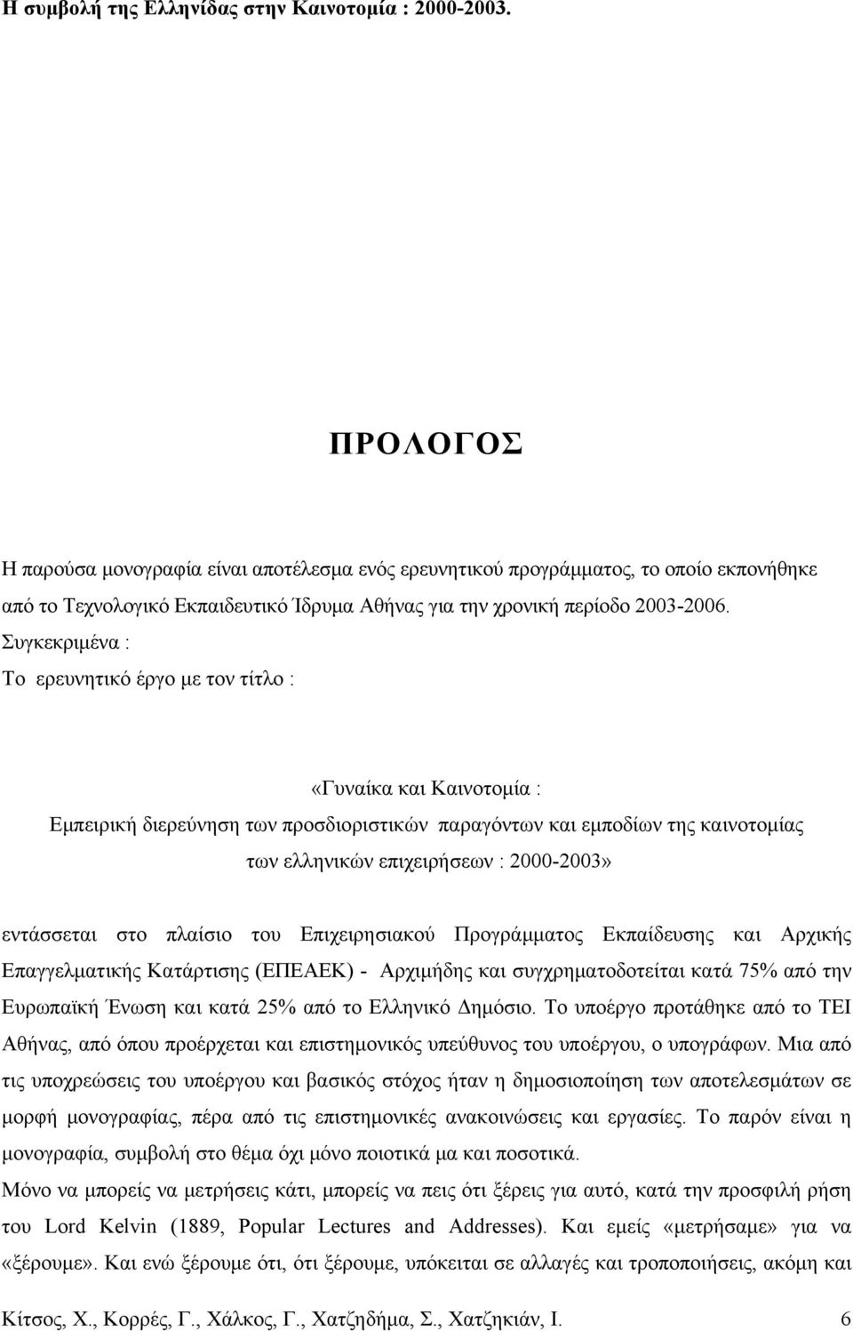 Συγκεκριμένα : Το ερευνητικό έργο με τον τίτλο : «Γυναίκα και Καινοτομία : Εμπειρική διερεύνηση των προσδιοριστικών παραγόντων και εμποδίων της καινοτομίας των ελληνικών επιχειρήσεων : 2000-2003»