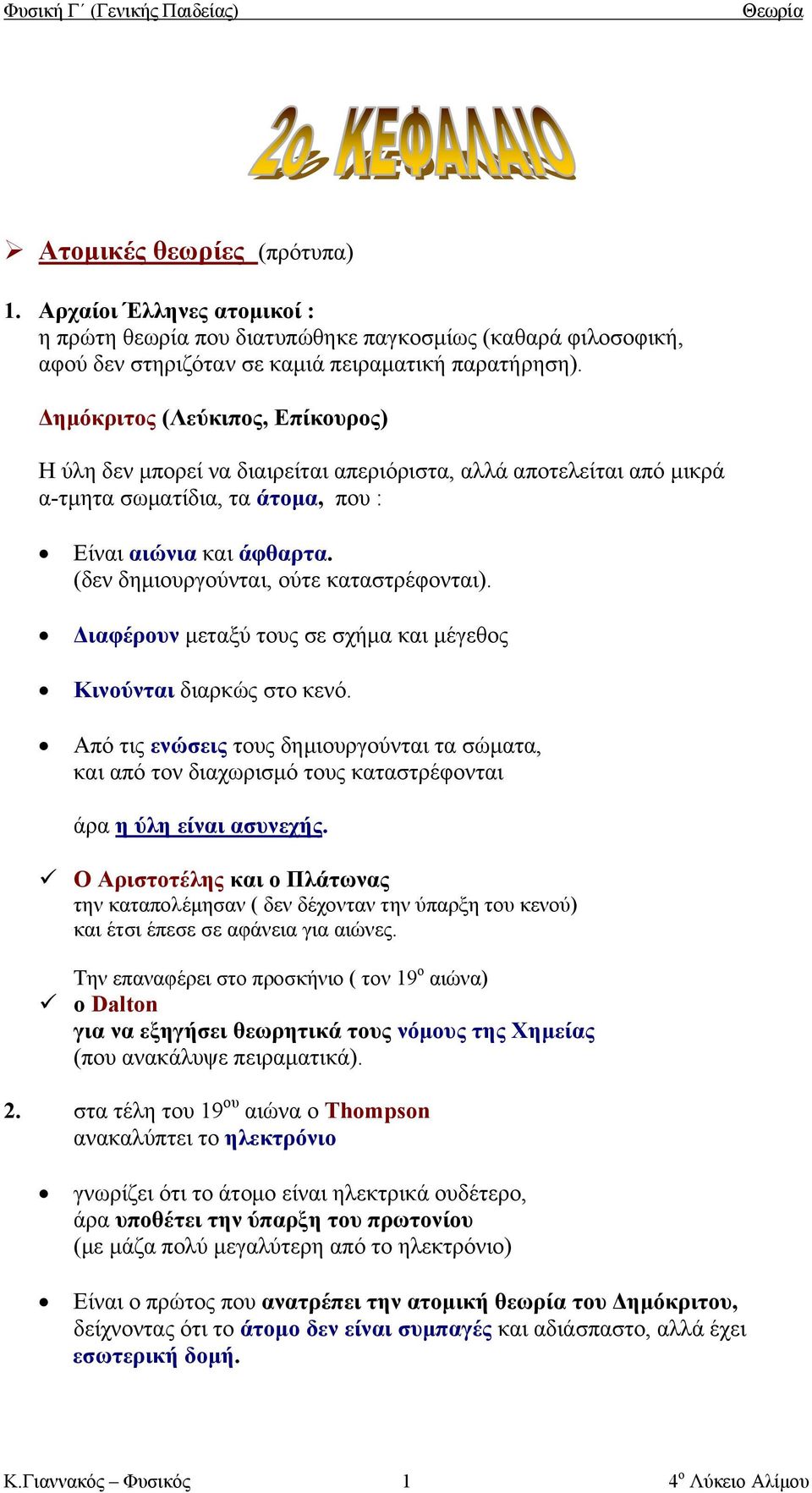 (δεν δημιουργούνται, ούτε καταστρέφονται). Διαφέρουν μεταξύ τους σε σχήμα και μέγεθος Κινούνται διαρκώς στο κενό.