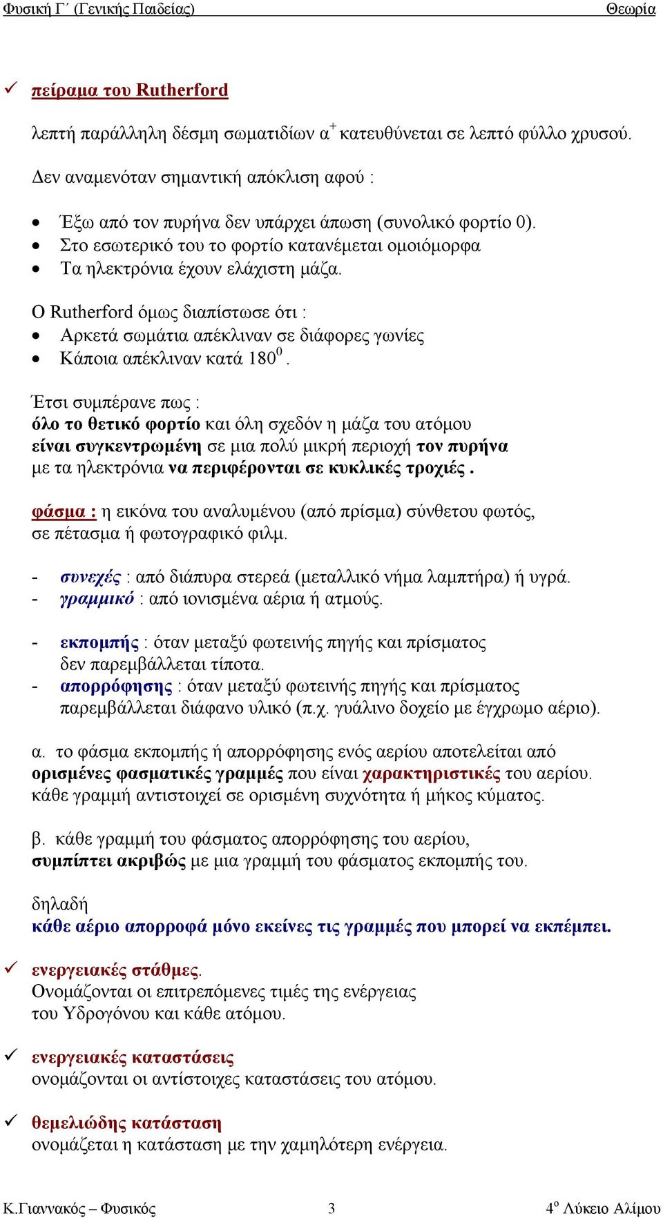 Έτσι συμπέρανε πως : όλο το θετικό φορτίο και όλη σχεδόν η μάζα του ατόμου είναι συγκεντρωμένη σε μια πολύ μικρή περιοχή τον πυρήνα με τα ηλεκτρόνια να περιφέρονται σε κυκλικές τροχιές.