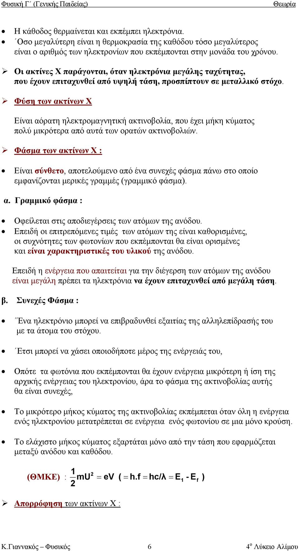 Φύση των ακτίνων Χ Είναι αόρατη ηλεκτρομαγνητική ακτινοβολία, που έχει μήκη κύματος πολύ μικρότερα από αυτά των ορατών ακτινοβολιών.