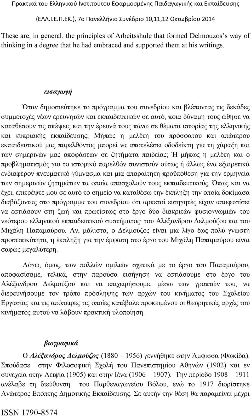 τους πάνω σε θέματα ιστορίας της ελληνικής και κυπριακής εκπαίδευσης; Μήπως η μελέτη του πρόσφατου και απώτερου εκπαιδευτικού μας παρελθόντος μπορεί να αποτελέσει οδοδείκτη για τη χάραξη και των