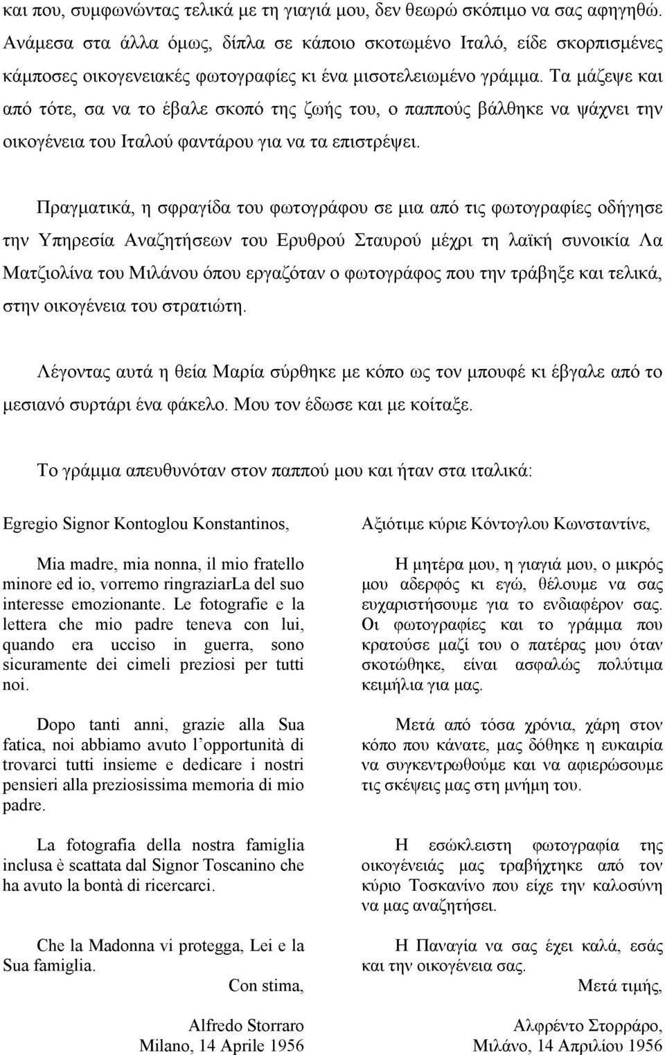 Τα µάζεψε και από τότε, σα να το έβαλε σκοπό της ζωής του, ο παππούς βάλθηκε να ψάχνει την οικογένεια του Ιταλού φαντάρου για να τα επιστρέψει.