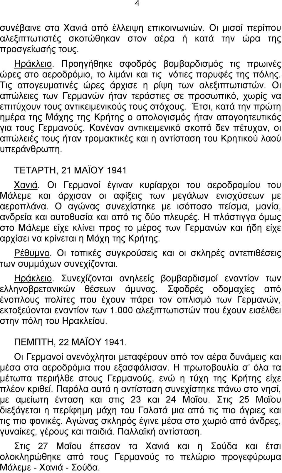 Οι απώλειες των Γερμανών ήταν τεράστιες σε προσωπικό, χωρίς να επιτύχουν τους αντικειμενικούς τους στόχους.