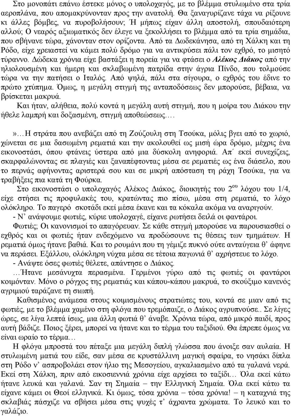 σβήνανε τώρα, χάνονταν στον ορίζοντα. Από τα ωδεκάνησα, από τη Χάλκη και τη Ρόδο, είχε χρειαστεί να κάµει πολύ δρόµο για να αντικρύσει πάλι τον εχθρό, το µισητό τύραννο.