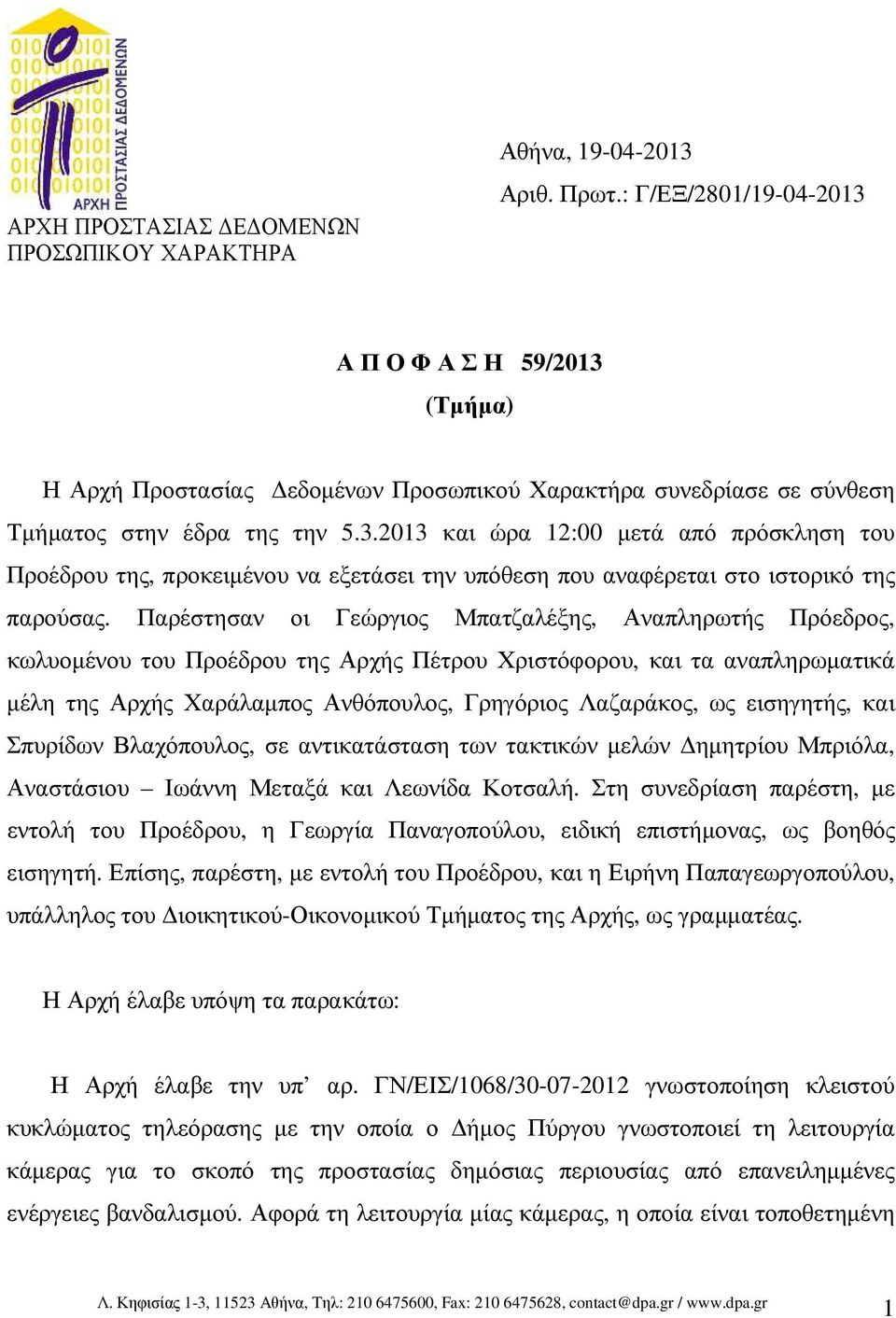 Παρέστησαν οι Γεώργιος Μπατζαλέξης, Αναπληρωτής Πρόεδρος, κωλυοµένου του Προέδρου της Αρχής Πέτρου Χριστόφορου, και τα αναπληρωµατικά µέλη της Αρχής Χαράλαµπος Ανθόπουλος, Γρηγόριος Λαζαράκος, ως