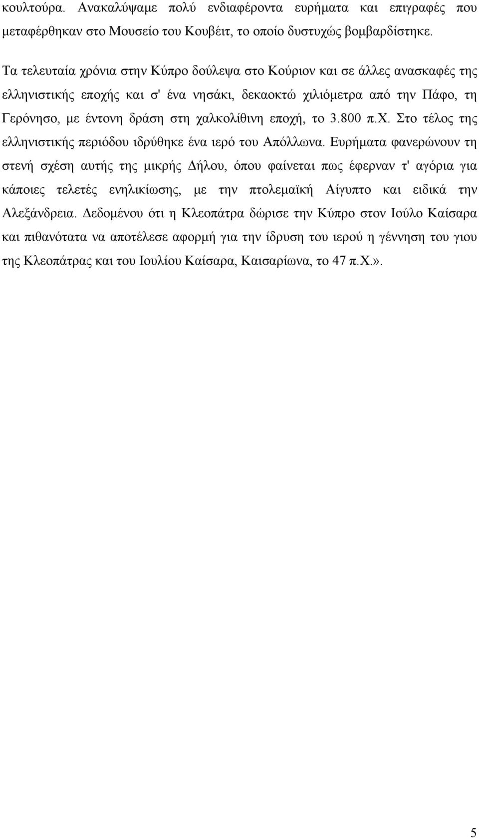 εποχή, το 3.800 π.χ. Στο τέλος της ελληνιστικής περιόδου ιδρύθηκε ένα ιερό του Απόλλωνα.