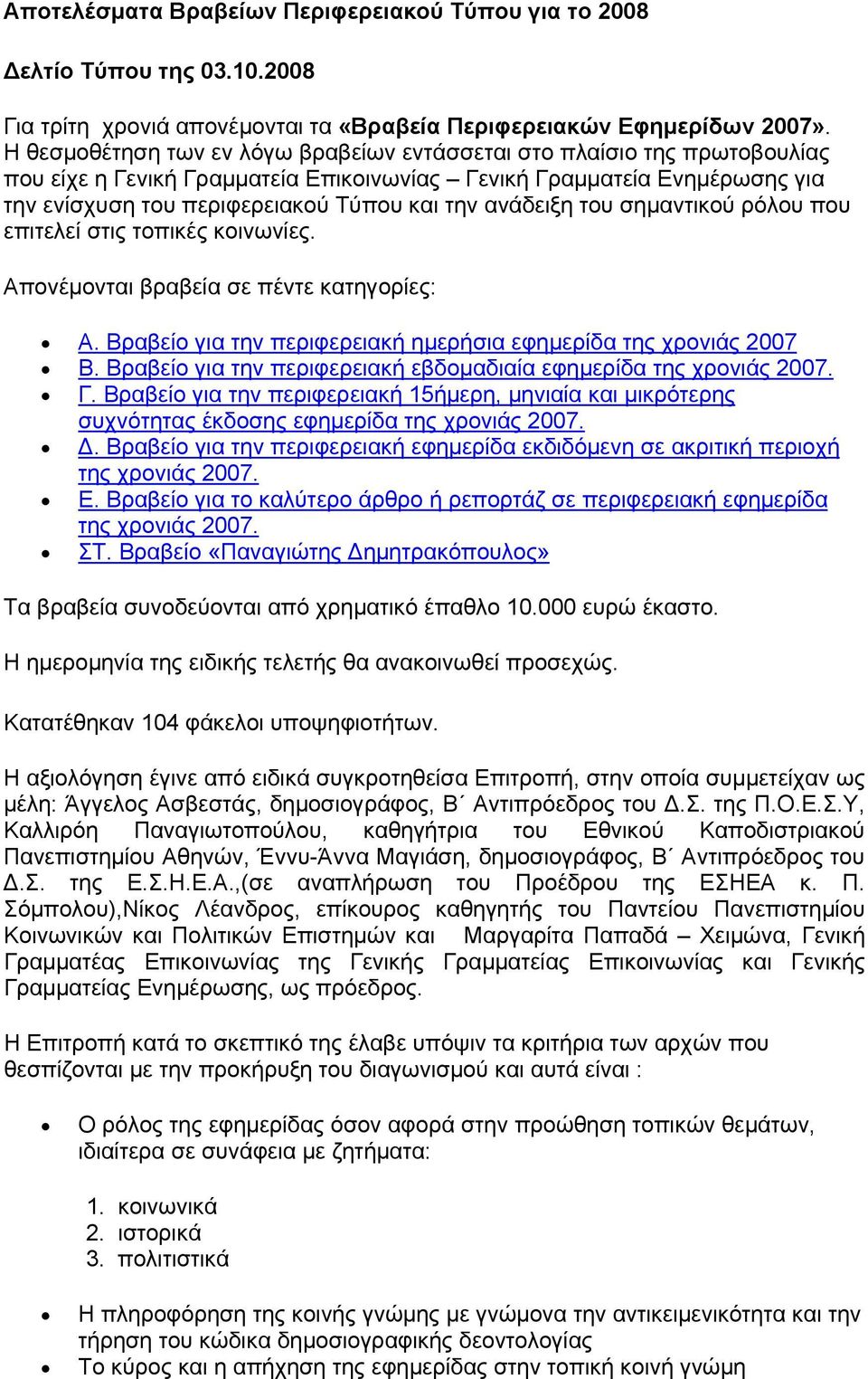 ανάδειξη του σημαντικού ρόλου που επιτελεί στις τοπικές κοινωνίες. Απονέμονται βραβεία σε πέντε κατηγορίες: Α. Βραβείο για την περιφερειακή ημερήσια εφημερίδα της χρονιάς 2007 Β.