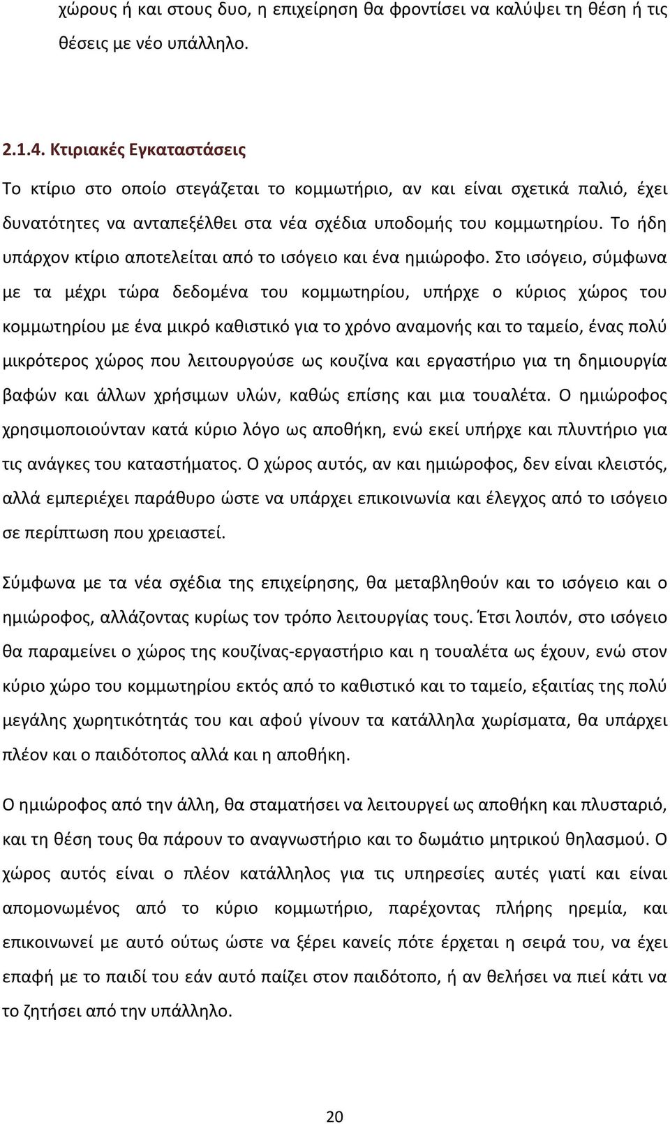 Το ήδη υπάρχον κτίριο αποτελείται από το ισόγειο και ένα ημιώροφο.