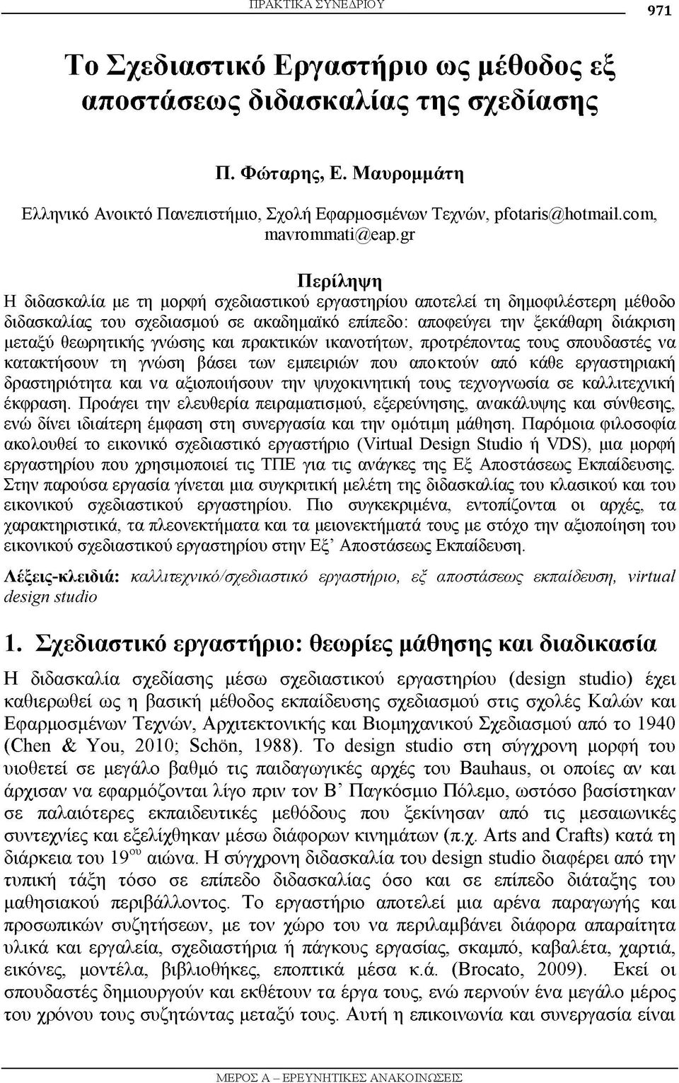 gr Περίληψη Η διδασκαλία με τη μορφή σχεδιαστικού εργαστηρίου αποτελεί τη δημοφιλέστερη μέθοδο διδασκαλίας του σχεδιασμού σε ακαδημαϊκό επίπεδο: αποφεύγει την ξεκάθαρη διάκριση μεταξύ θεωρητικής