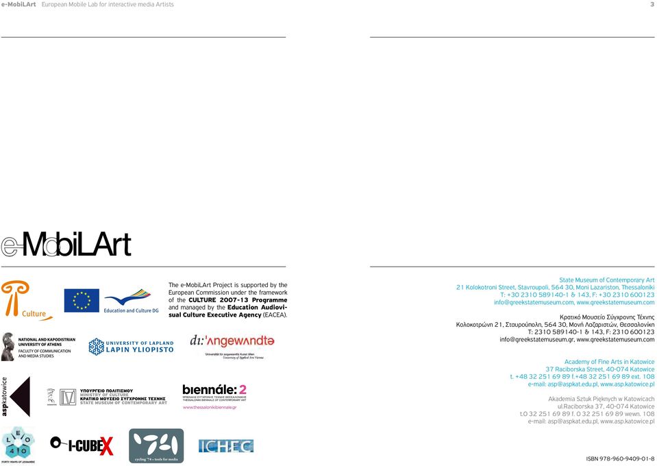 State Museum of Contemporary Art 21 Kolokotroni Street, Stavroupoli, 564 30, Moni Lazariston, Thessaloniki T: +30 2310 589140-1 & 143, F: +30 2310 600123 info@greekstatemuseum.com, www.