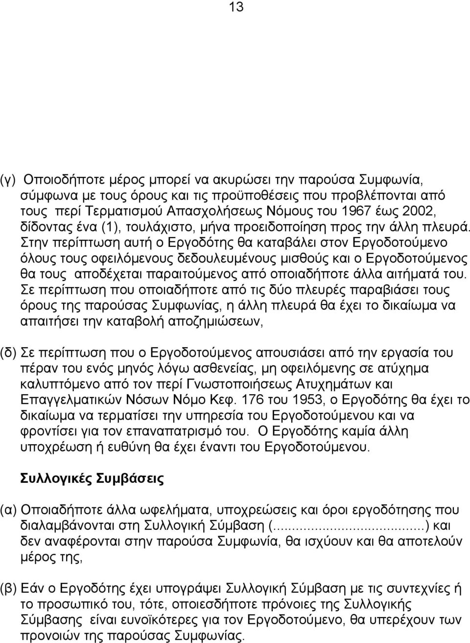 Στην περίπτωση αυτή ο Εργοδότης θα καταβάλει στον Εργοδοτούµενο όλους τους οφειλόµενους δεδουλευµένους µισθούς και ο Εργοδοτούµενος θα τους αποδέχεται παραιτούµενος από οποιαδήποτε άλλα αιτήµατά του.