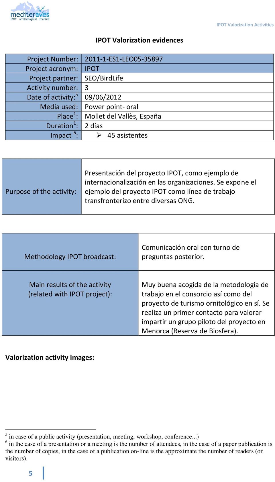 Se expone el ejemplo del proyecto IPOT como línea de trabajo transfronterizo entre diversas ONG. Methodology IPOT broadcast: Comunicación oral con turno de preguntas posterior.