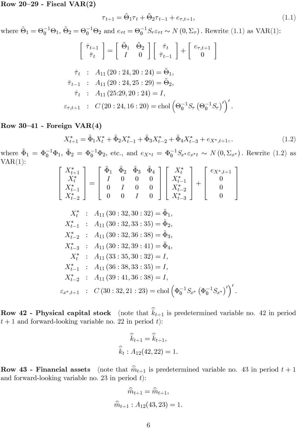 : 24, 16 : 20) = hol Θ 1 0 S τ Θ 1 0 0 0 S τ. X +1 = Φ 1 X + Φ 2 X 1 + Φ 3 X 2 + Φ 4 X 3 + e X,+1,. (1.2) where Φ 1 = Φ 1 0 Φ 1, Φ2 = Φ 1 0 Φ 2, e., and e X = Φ 1 0 S x ε x N (0, Σ x ). Rewrie (1.