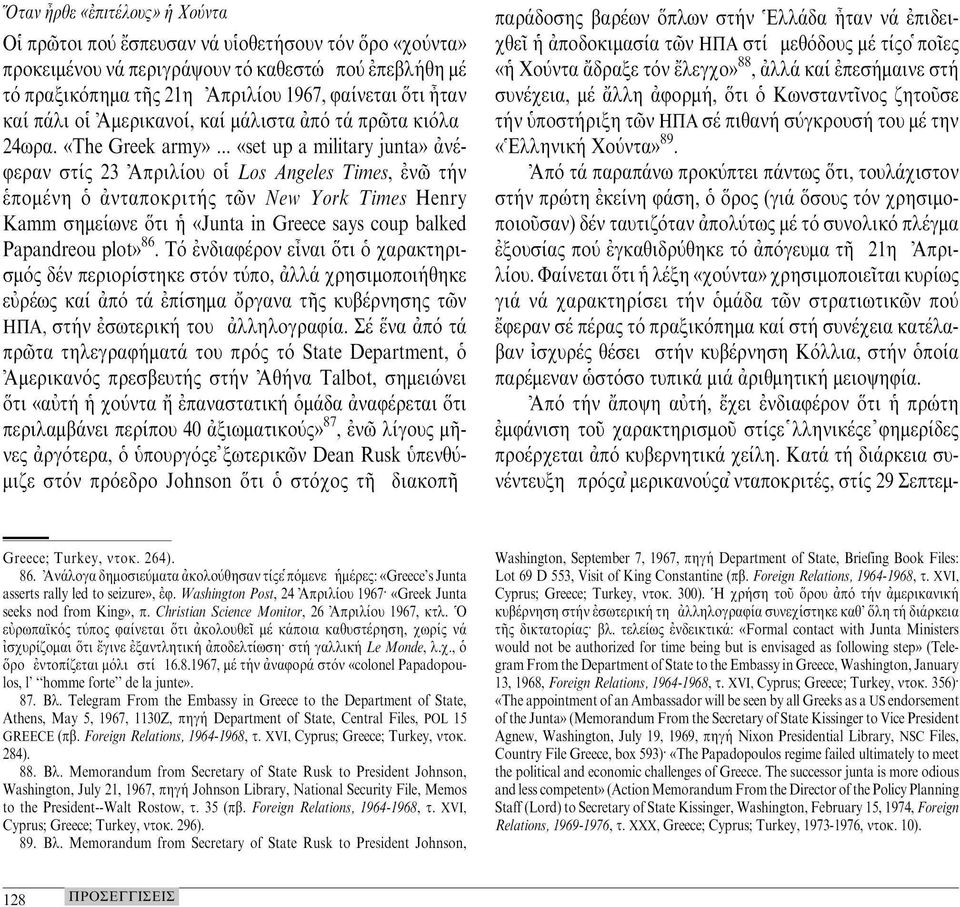 .. «set up a military junta» ανέφεραν στίς 23 'Απριλίου oí Los Angeles Times, ενώ τήν επομένη ó ανταποκριτής τών New York Times Henry Kamm σημείωνε οτι ή «Junta in Greece says coup balked Papandreou