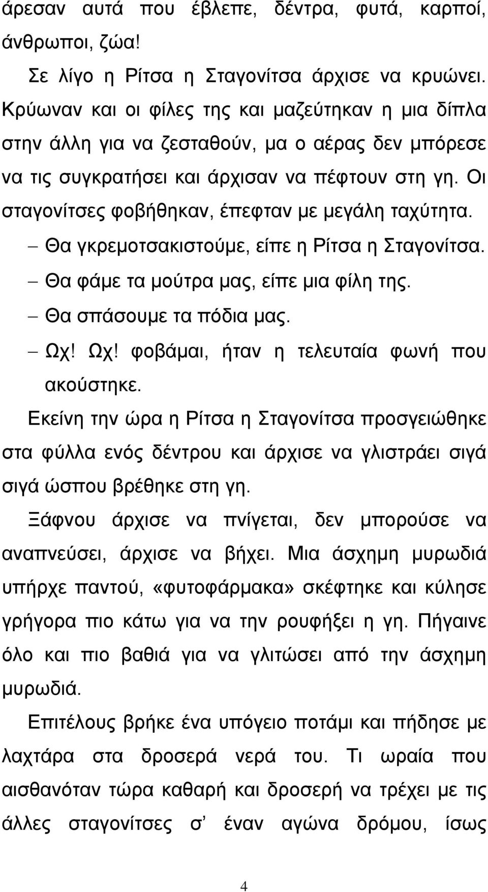 Οι σταγονίτσες φοβήθηκαν, έπεφταν με μεγάλη ταχύτητα. Θα γκρεμοτσακιστούμε, είπε η Ρίτσα η Σταγονίτσα. Θα φάμε τα μούτρα μας, είπε μια φίλη της. Θα σπάσουμε τα πόδια μας. Ωχ!