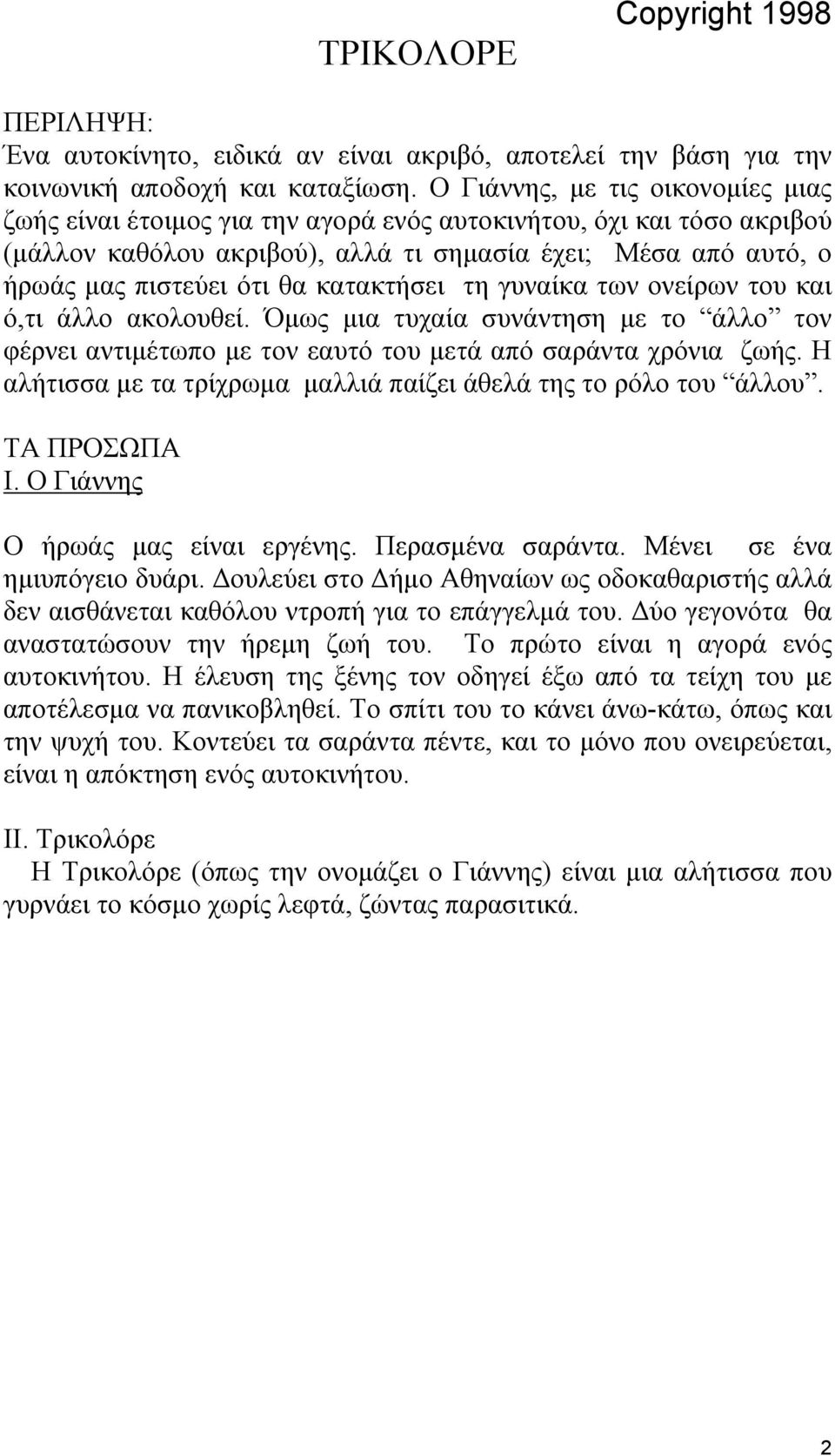 κατακτήσει τη γυναίκα των ονείρων του και ό,τι άλλο ακολουθεί. Όµως µια τυχαία συνάντηση µε το άλλο τον φέρνει αντιµέτωπο µε τον εαυτό του µετά από σαράντα χρόνια ζωής.