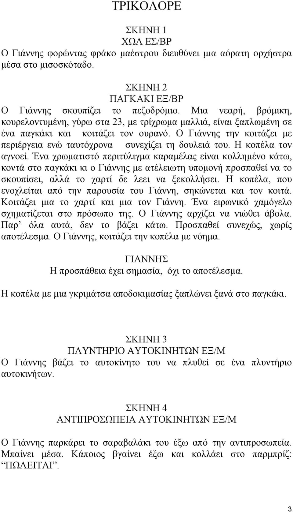 Ο Γιάννης την κοιτάζει µε περιέργεια ενώ ταυτόχρονα συνεχίζει τη δουλειά του. Η κοπέλα τον αγνοεί.