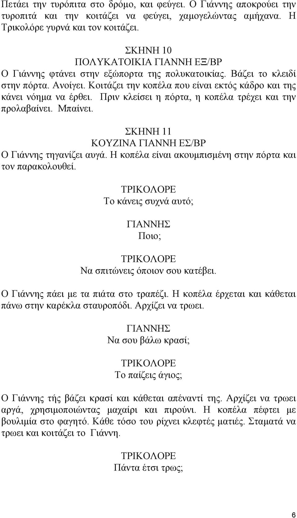 Πριν κλείσει η πόρτα, η κοπέλα τρέχει και την προλαβαίνει. Μπαίνει. ΣΚΗΝΗ 11 ΚΟΥΖΙΝΑ ΓΙΑΝΝΗ ΕΣ/ΒΡ Ο Γιάννης τηγανίζει αυγά. Η κοπέλα είναι ακουµπισµένη στην πόρτα και τον παρακολουθεί.