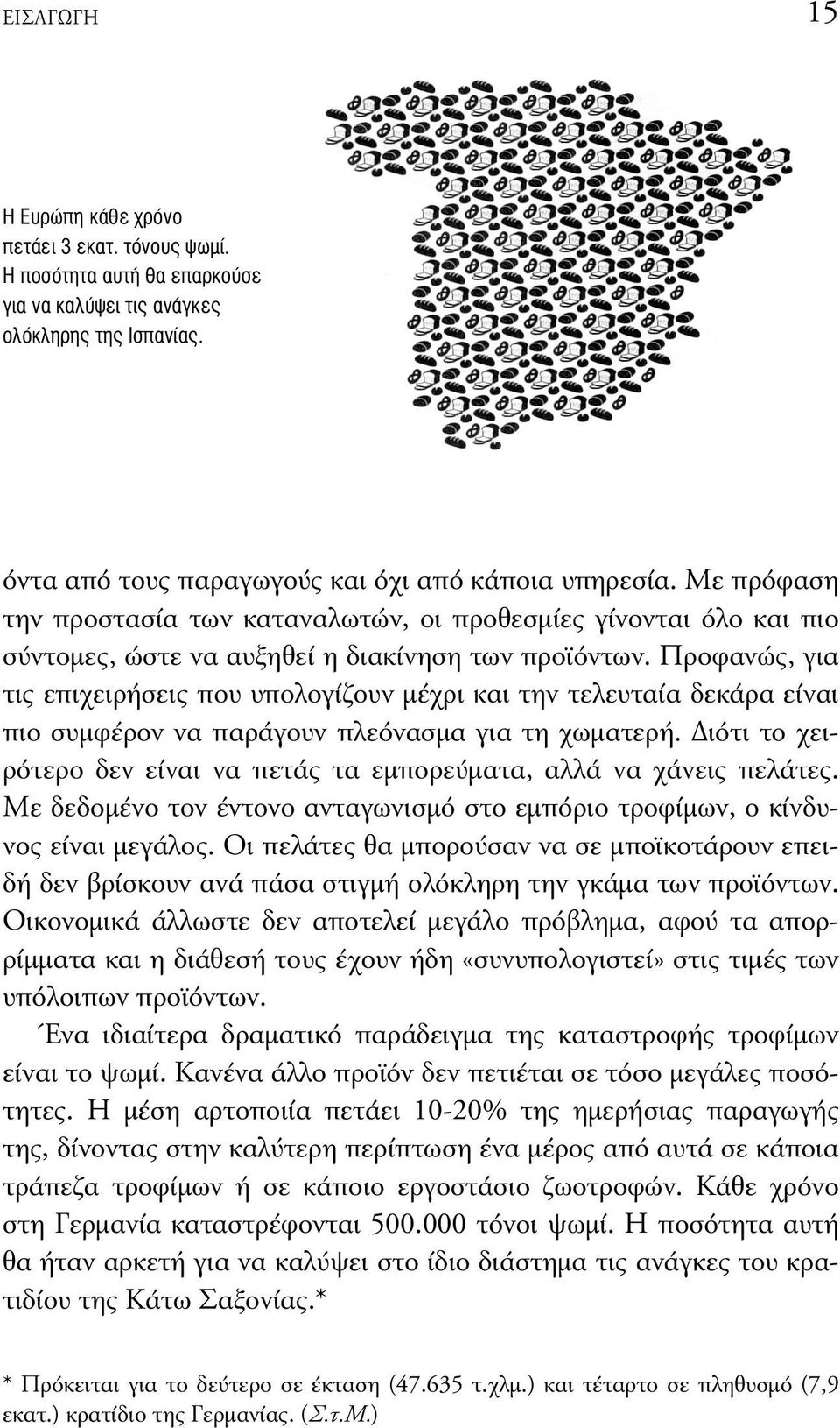 Προφανώς, για τις επιχειρήσεις που υπολογίζουν µέχρι και την τελευταία δεκάρα είναι πιο συµφέρον να παράγουν πλεόνασµα για τη χωµατερή.