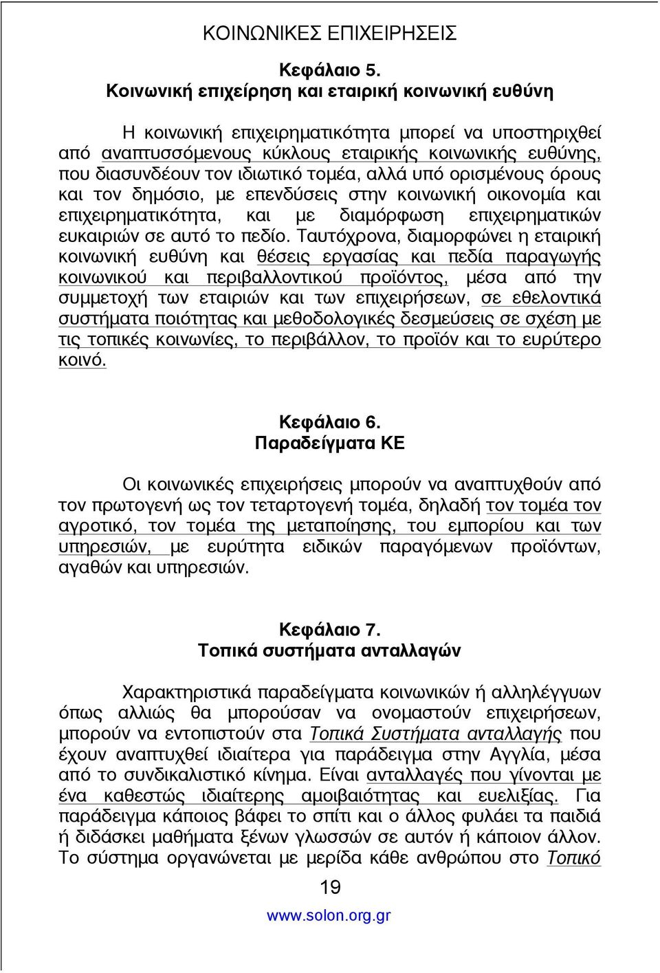 αλλά υπό ορισμένους όρους και τον δημόσιο, με επενδύσεις στην κοινωνική οικονομία και επιχειρηματικότητα, και με διαμόρφωση επιχειρηματικών ευκαιριών σε αυτό το πεδίο.