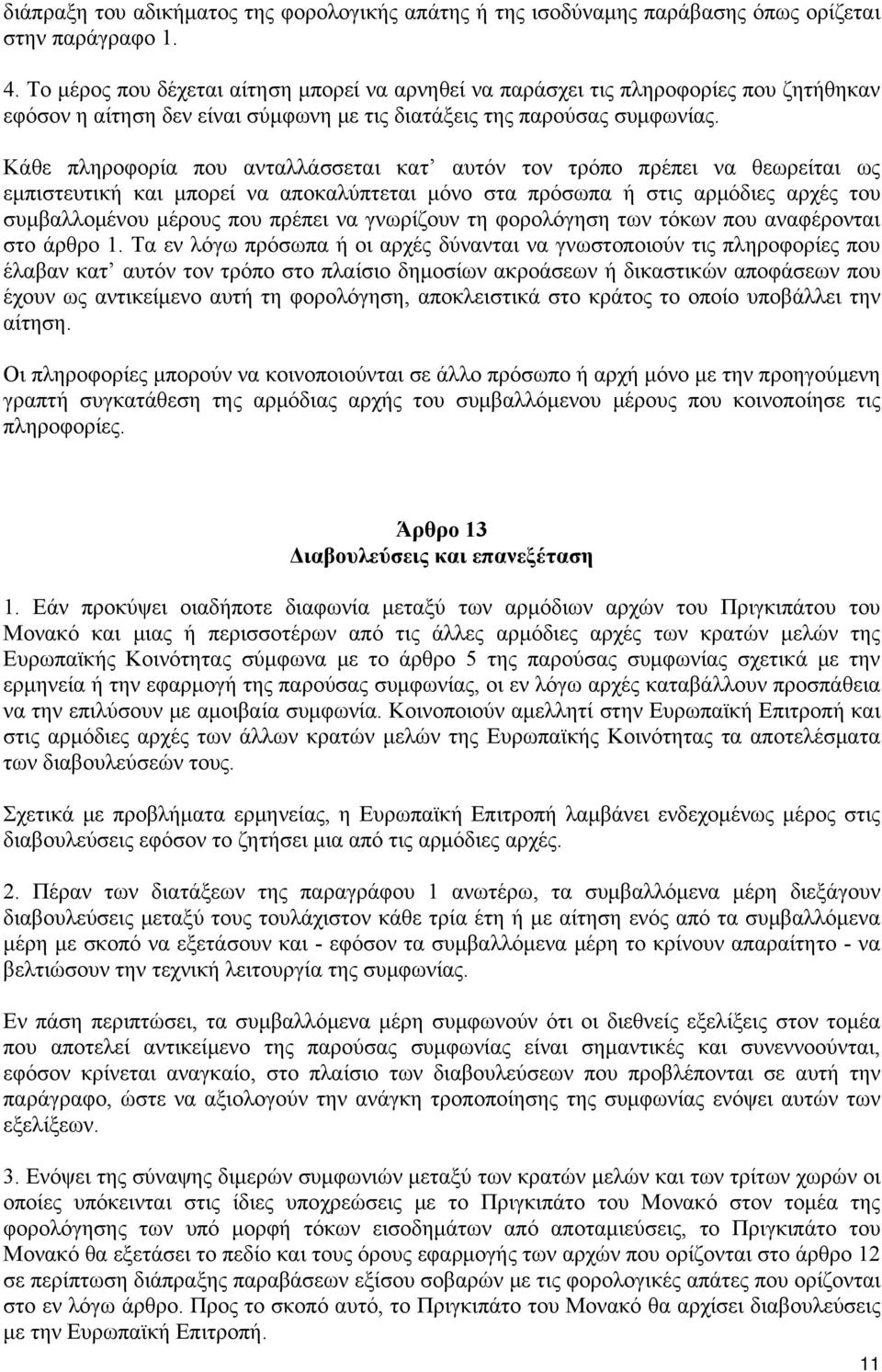 Κάθε πληροφορία που ανταλλάσσεται κατ αυτόν τον τρόπο πρέπει να θεωρείται ως εμπιστευτική και μπορεί να αποκαλύπτεται μόνο στα πρόσωπα ή στις αρμόδιες αρχές του συμβαλλομένου μέρους που πρέπει να