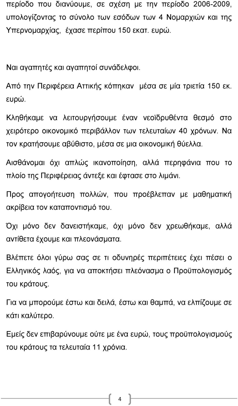 Να τον κρατήσουμε αβύθιστο, μέσα σε μια οικονομική θύελλα. Αισθάνομαι όχι απλώς ικανοποίηση, αλλά περηφάνια που το πλοίο της Περιφέρειας άντεξε και έφτασε στο λιμάνι.