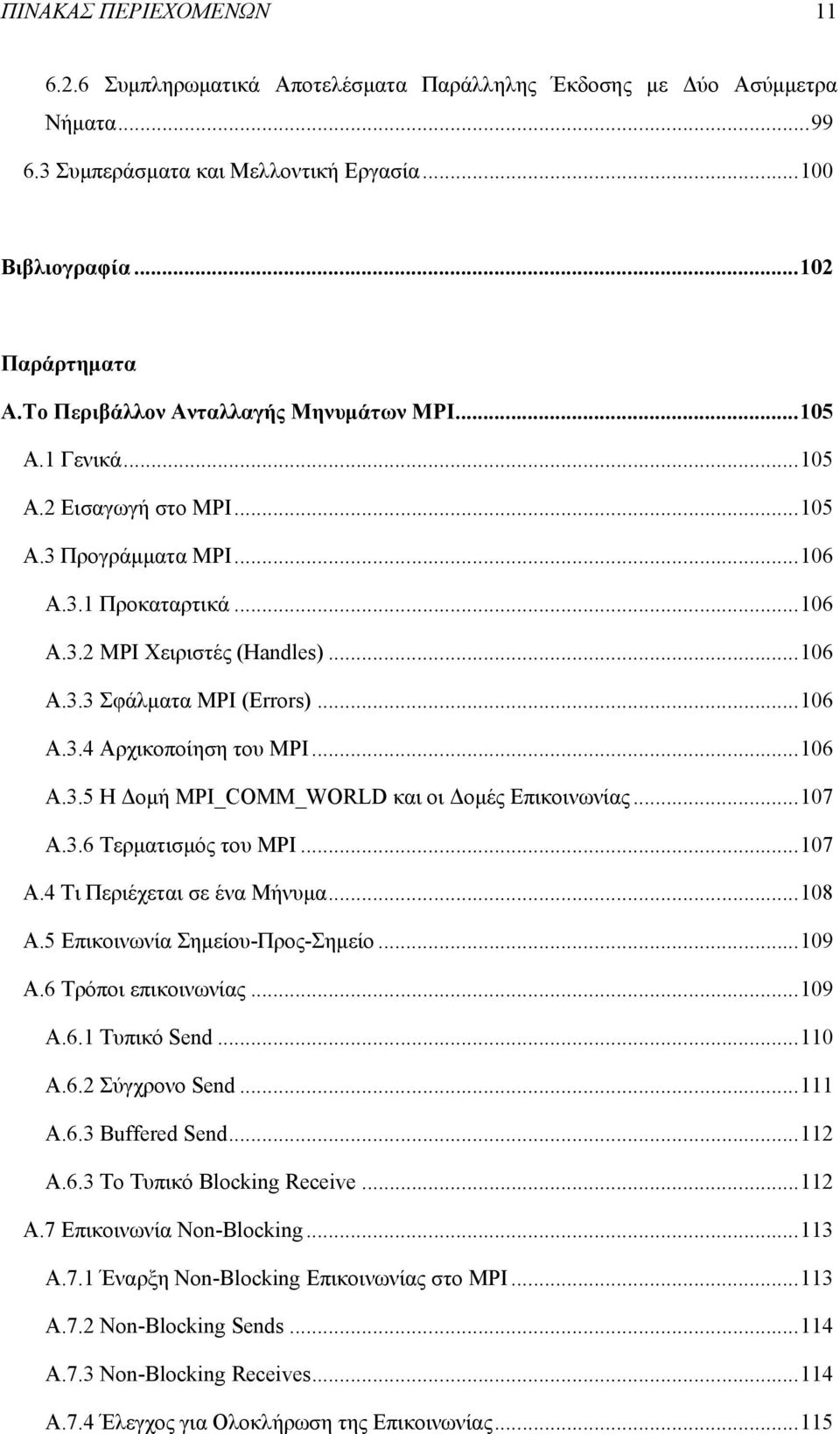 .. 106 Α.3.4 Αρχικοποίηση του MPI... 106 Α.3.5 Η οµή MPI_COMM_WORLD και οι οµές Επικοινωνίας... 107 Α.3.6 Τερµατισµός του MPI... 107 A.4 Τι Περιέχεται σε ένα Μήνυµα... 108 A.