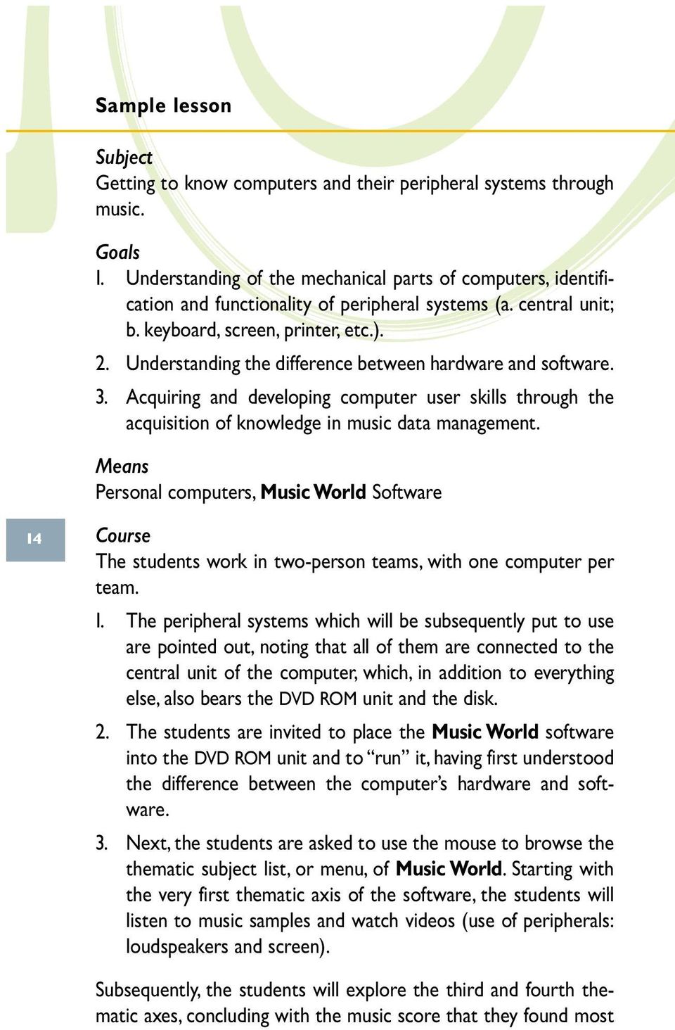 Understanding the difference between hardware and software. 3.Acquiring and developing computer user skills through the acquisition of knowledge in music data management.