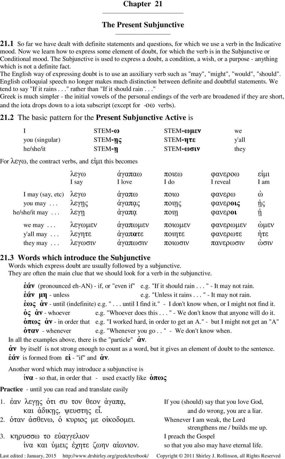 The Subjunctive is used to express a doubt, a condition, a wish, or a purpose - anything which is not a definite fact.