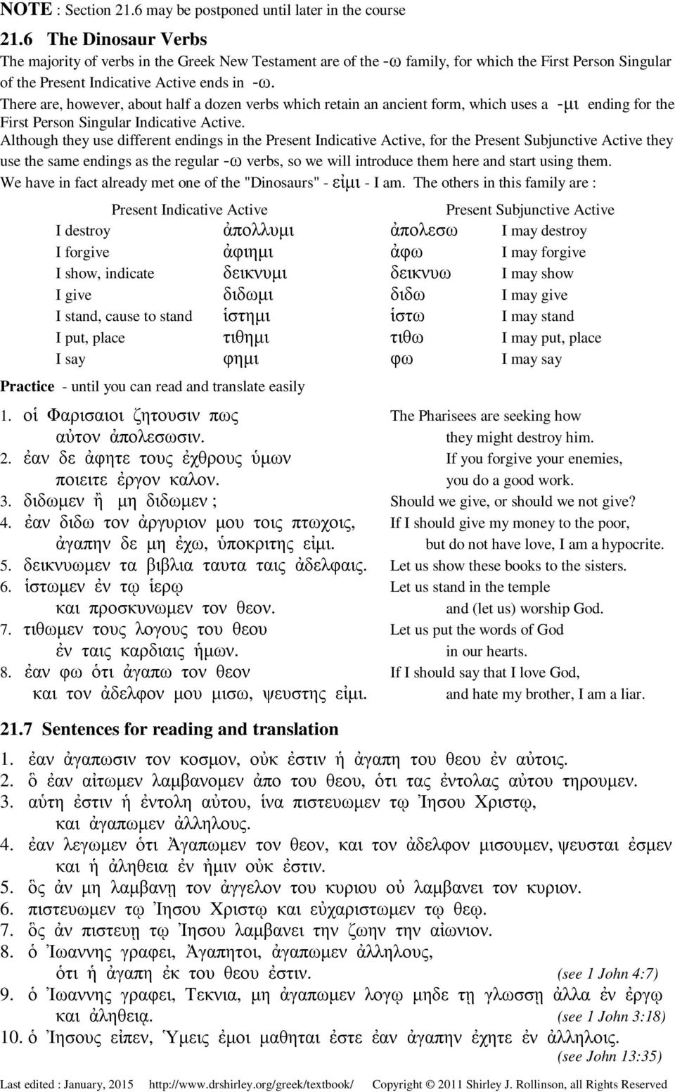 There are, however, about half a dozen verbs which retain an ancient form, which uses a -µι ending for the First Person Singular Indicative Active.