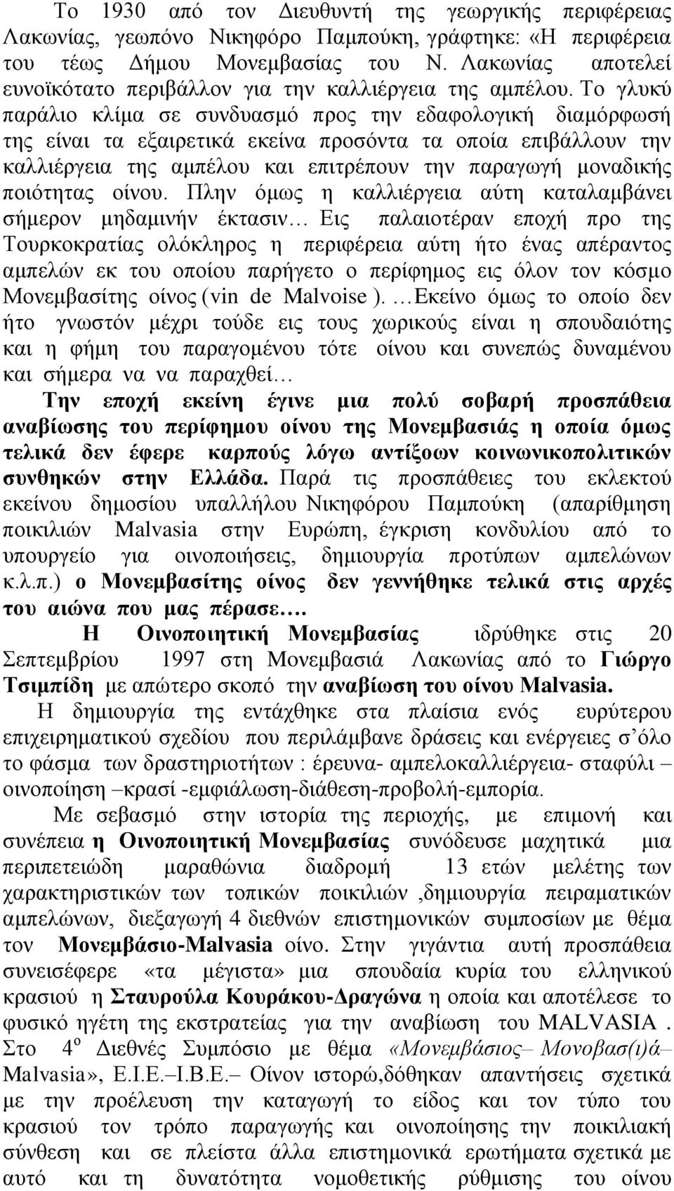 Το γλυκύ παράλιο κλίμα σε συνδυασμό προς την εδαφολογική διαμόρφωσή της είναι τα εξαιρετικά εκείνα προσόντα τα οποία επιβάλλουν την καλλιέργεια της αμπέλου και επιτρέπουν την παραγωγή μοναδικής