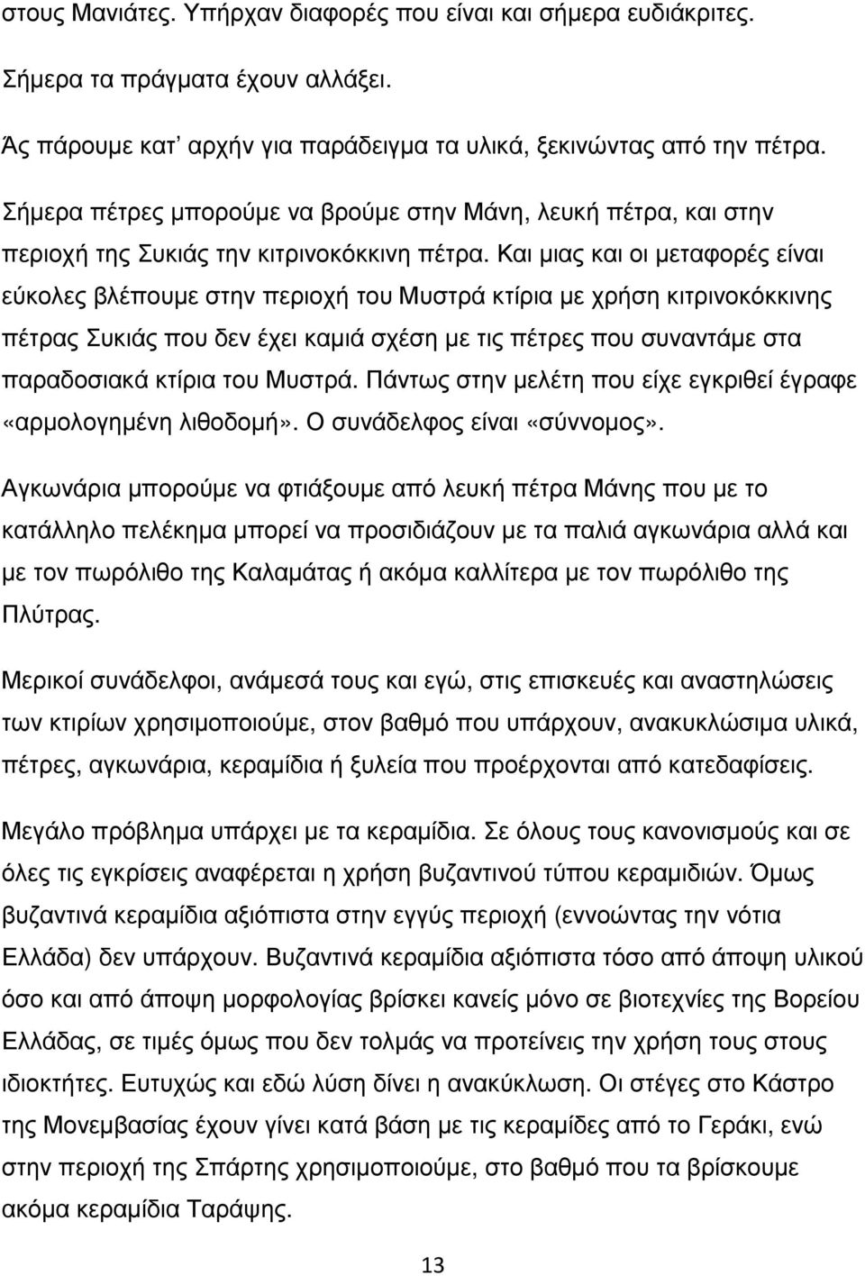 Και μιας και οι μεταφορές είναι εύκολες βλέπουμε στην περιοχή του Μυστρά κτίρια με χρήση κιτρινοκόκκινης πέτρας Συκιάς που δεν έχει καμιά σχέση με τις πέτρες που συναντάμε στα παραδοσιακά κτίρια του