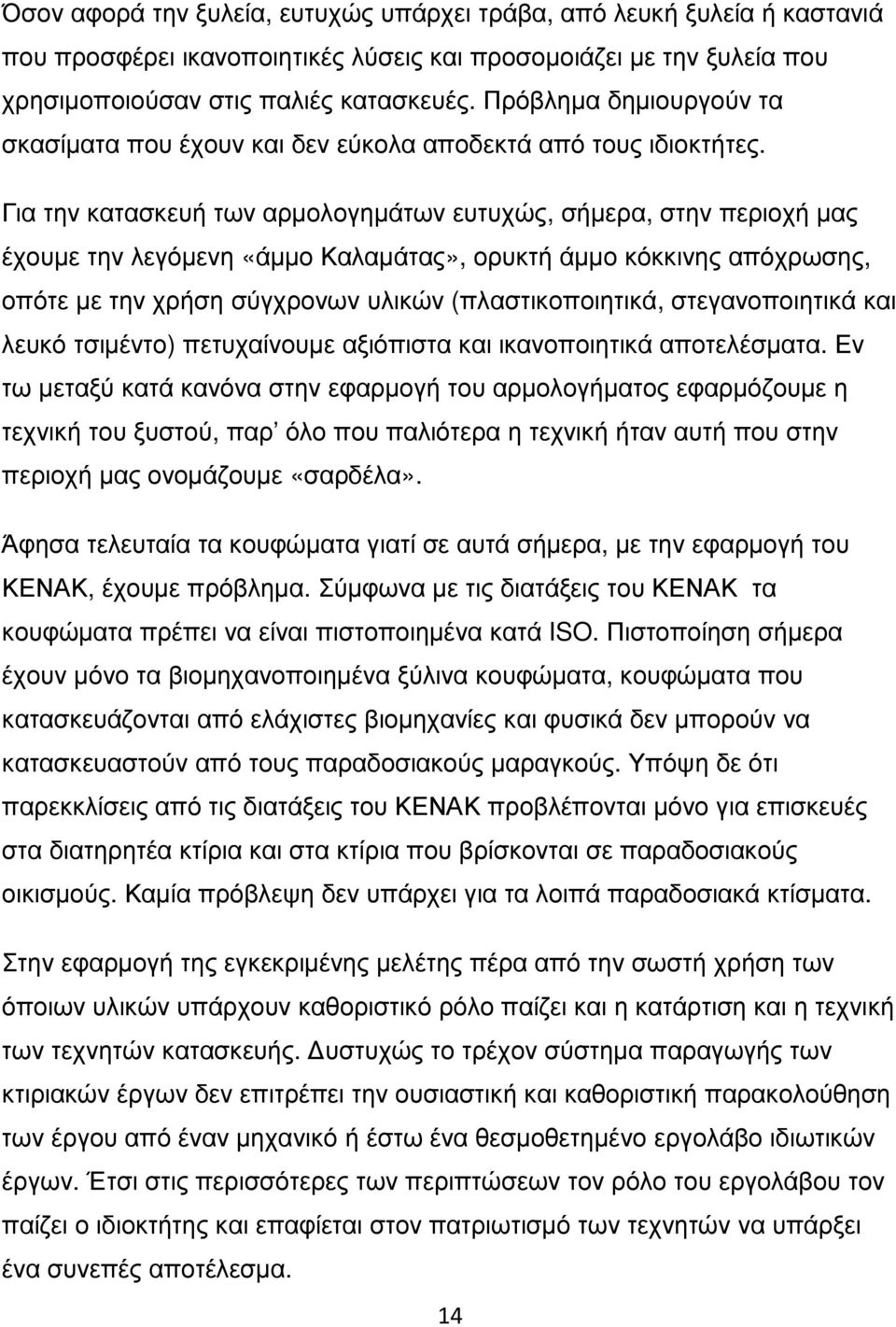 Για την κατασκευή των αρμολογημάτων ευτυχώς, σήμερα, στην περιοχή μας έχουμε την λεγόμενη «άμμο Καλαμάτας», ορυκτή άμμο κόκκινης απόχρωσης, οπότε με την χρήση σύγχρονων υλικών (πλαστικοποιητικά,