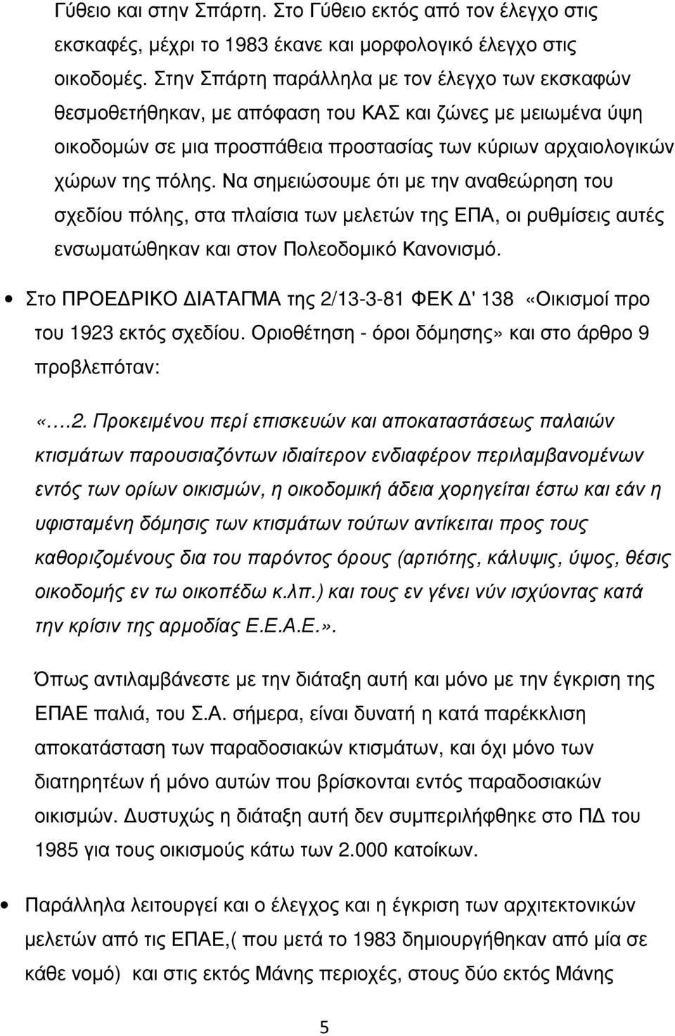 Να σημειώσουμε ότι με την αναθεώρηση του σχεδίου πόλης, στα πλαίσια των μελετών της ΕΠΑ, οι ρυθμίσεις αυτές ενσωματώθηκαν και στον Πολεοδομικό Κανονισμό.