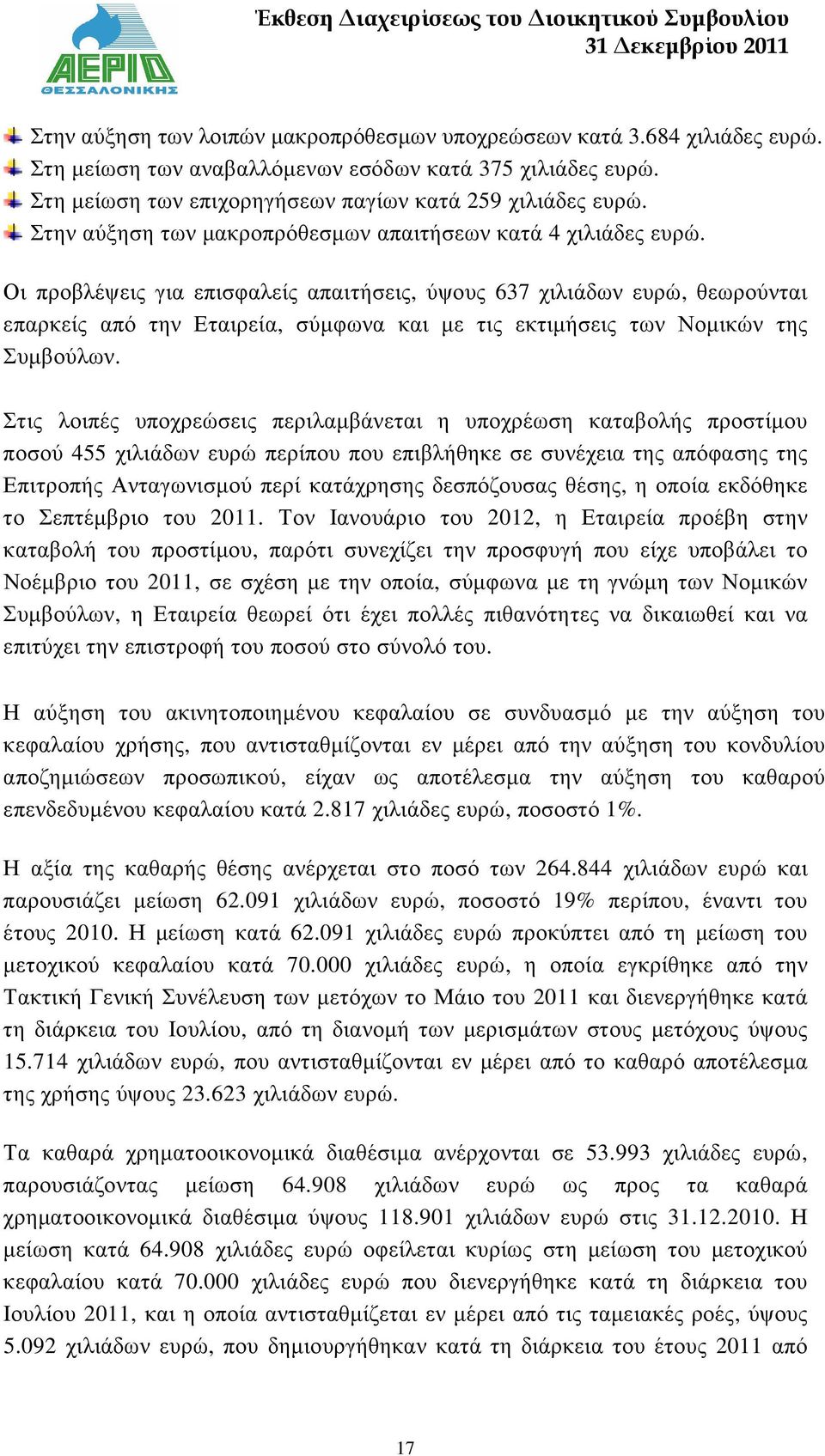 Οι προβλέψεις για επισφαλείς απαιτήσεις, ύψους 637 χιλιάδων ευρώ, θεωρούνται επαρκείς από την Εταιρεία, σύµφωνα και µε τις εκτιµήσεις των Νοµικών της Συµβούλων.