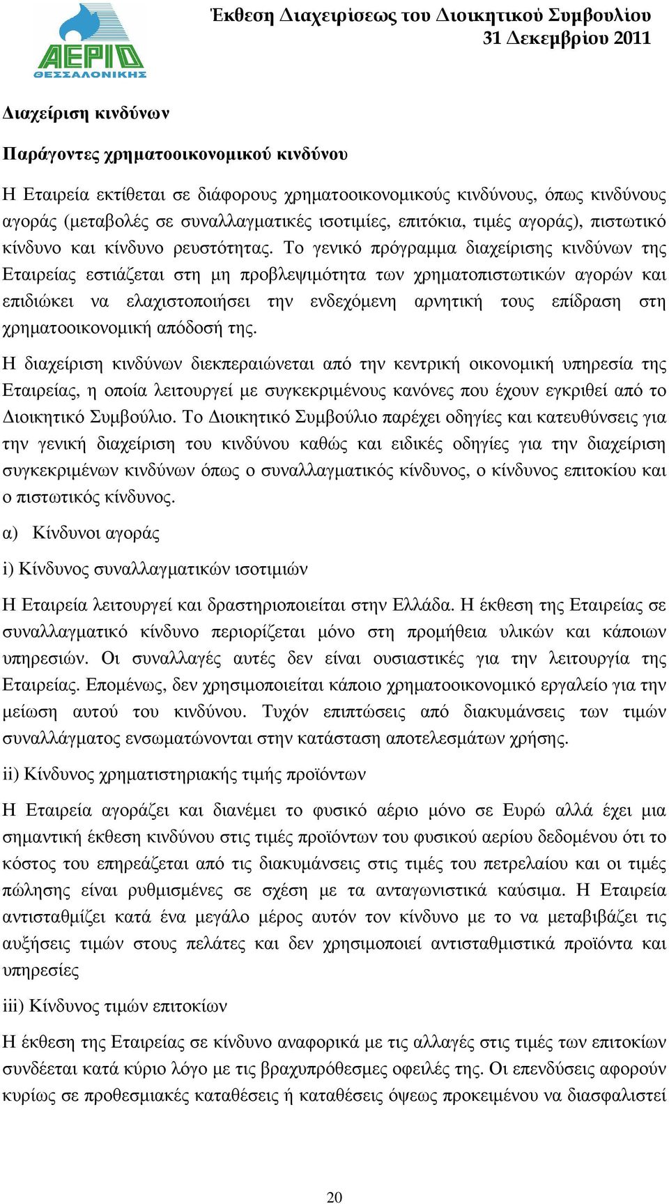 Το γενικό πρόγραµµα διαχείρισης κινδύνων της Εταιρείας εστιάζεται στη µη προβλεψιµότητα των χρηµατοπιστωτικών αγορών και επιδιώκει να ελαχιστοποιήσει την ενδεχόµενη αρνητική τους επίδραση στη