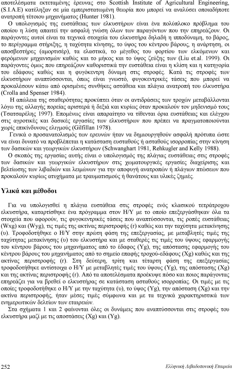 Οι παράγοντες αυτοί είναι τα τεχνικά στοιχεία του ελκυστήρα δηλαδή η ιπποδύναμη, το βάρος, το περίγραμμα στήριξης, η ταχύτητα κίνησης, το ύψος του κέντρου βάρους, η ανάρτηση, οι αποσβεστήρες