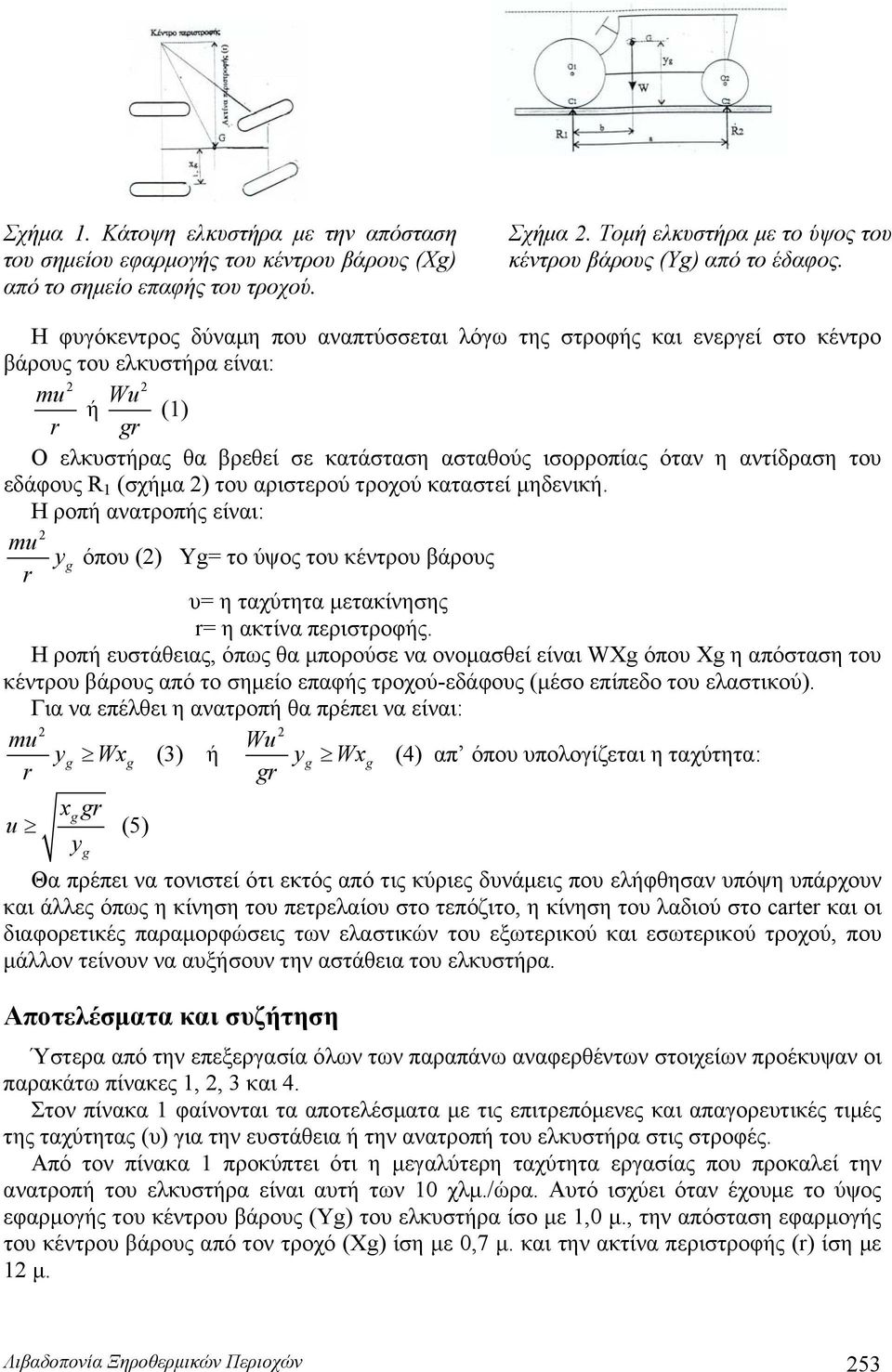 εδάφους R 1 (σχήμα ) του αριστερού τροχού καταστεί μηδενική. Η ροπή ανατροπής είναι: mu y όπου () Y= το ύψος του κέντρου βάρους r υ= η ταχύτητα μετακίνησης r= η ακτίνα περιστροφής.