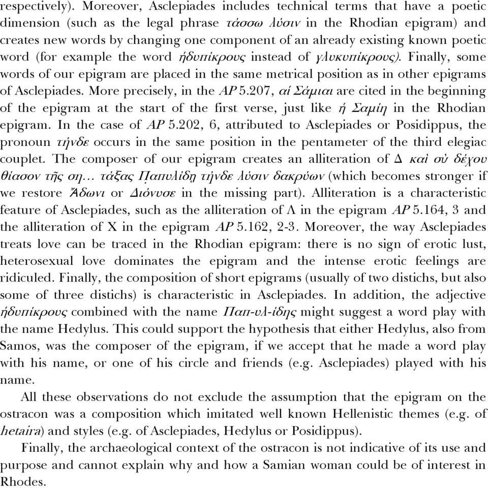 existing known poetic word (for example the word ἡδυπίκρους instead of γλυκυπίκρους). Finally, some words of our epigram are placed in the same metrical position as in other epigrams of Asclepiades.