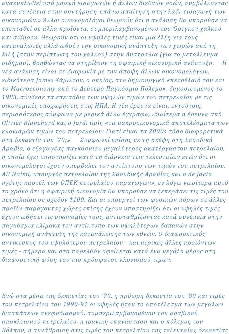 Θεωρούν ότι οι υψηλές τιμές είναι μια έλξη για τους καταναλωτές αλλά ωθούν την οικονομική ανάπτυξη των χωρών από τη Χιλή (στην περίπτωση του χαλκού) στην Αυστραλία (για το μετάλλευμα σιδήρου),