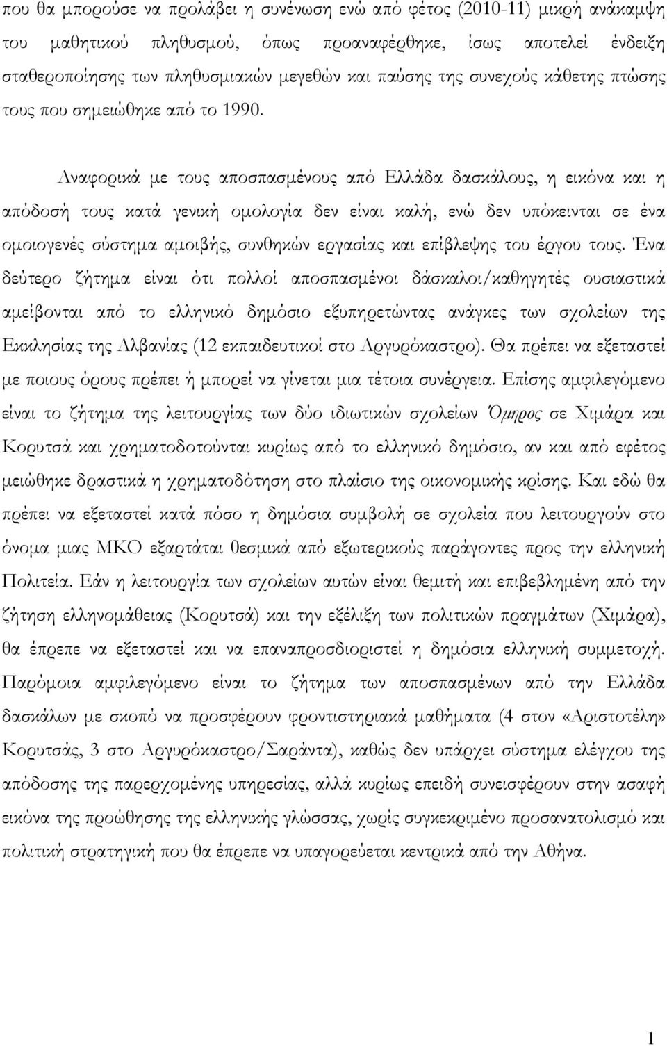 Αναφορικά με τους αποσπασμένους από Ελλάδα δασκάλους, η εικόνα και η απόδοσή τους κατά γενική ομολογία δεν είναι καλή, ενώ δεν υπόκεινται σε ένα ομοιογενές σύστημα αμοιβής, συνθηκών εργασίας και