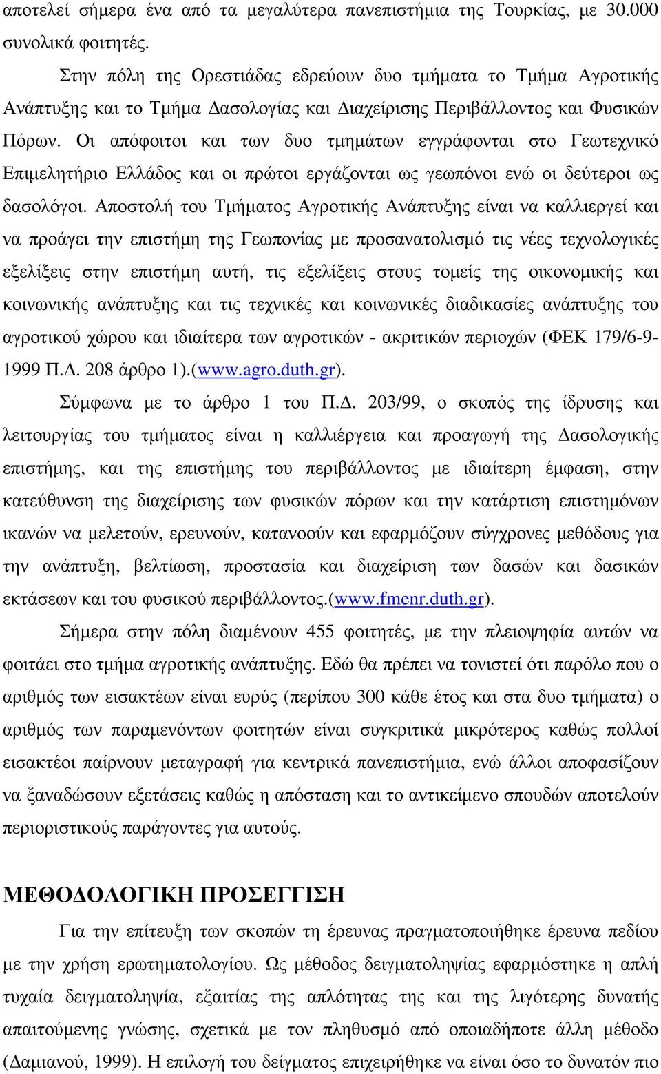 Οι απόφοιτοι και των δυο τµηµάτων εγγράφονται στο Γεωτεχνικό Επιµελητήριο Ελλάδος και οι πρώτοι εργάζονται ως γεωπόνοι ενώ οι δεύτεροι ως δασολόγοι.