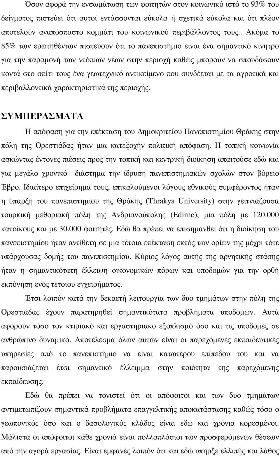 . Ακόµα το 85% των ερωτηθέντων πιστεύουν ότι το πανεπιστήµιο είναι ένα σηµαντικό κίνητρο για την παραµονή των ντόπιων νέων στην περιοχή καθώς µπορούν να σπουδάσουν κοντά στο σπίτι τους ένα γεωτεχνικό