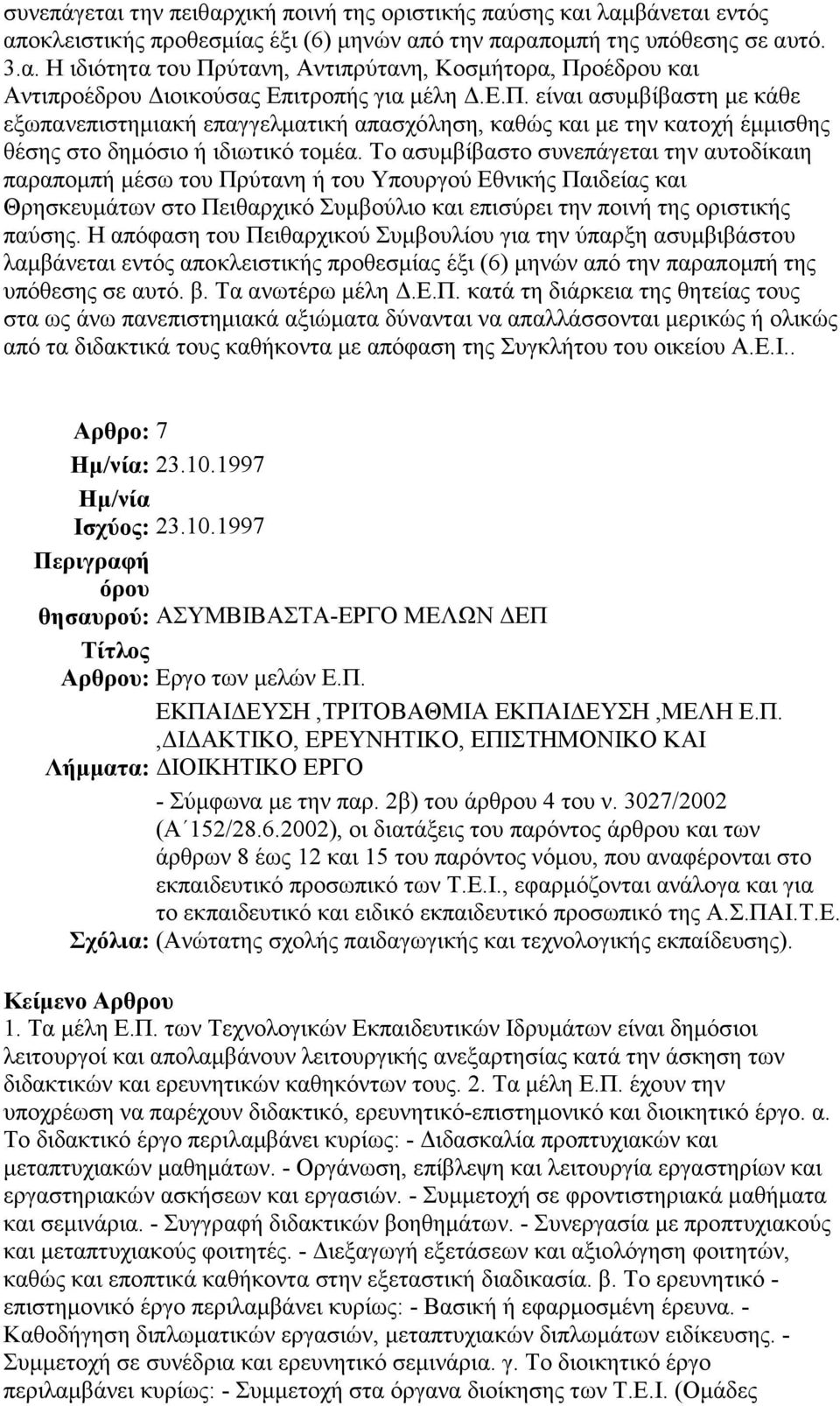 Το ασυµβίβαστο συνεπάγεται την αυτοδίκαιη παραποµπή µέσω του Πρύτανη ή του Υπουργού Εθνικής Παιδείας και Θρησκευµάτων στο Πειθαρχικό Συµβούλιο και επισύρει την ποινή της οριστικής παύσης.