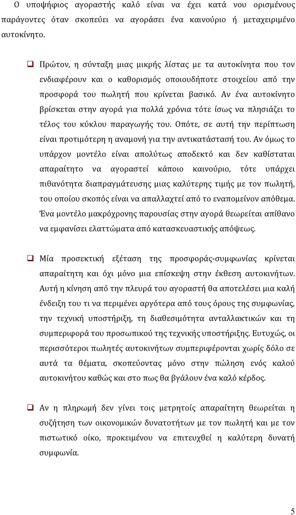 Αν ένα αυτοκίνητο βρίσκεται στην αγορά για πολλά χρόνια τότε ίσως να πλησιάζει το τέλος του κύκλου παραγωγής του. Οπότε, σε αυτή την περίπτωση είναι προτιμότερη η αναμονή για την αντικατάστασή του.