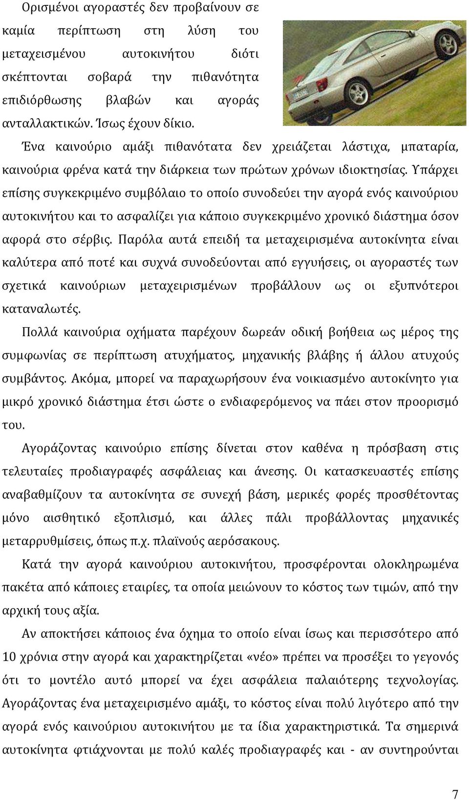 Υπάρχει επίσης συγκεκριμένο συμβόλαιο το οποίο συνοδεύει την αγορά ενός καινούριου αυτοκινήτου και το ασφαλίζει για κάποιο συγκεκριμένο χρονικό διάστημα όσον αφορά στο σέρβις.