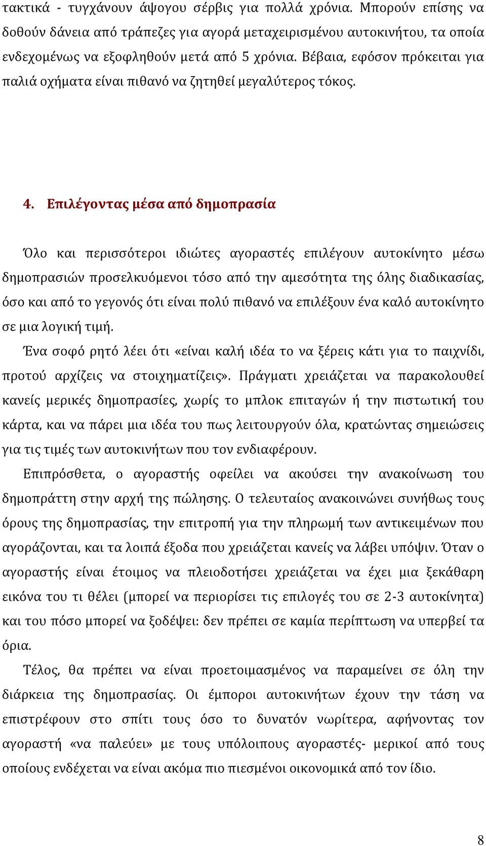 Επιλέγοντας μέσα από δημοπρασία Όλο και περισσότεροι ιδιώτες αγοραστές επιλέγουν αυτοκίνητο μέσω δημοπρασιών προσελκυόμενοι τόσο από την αμεσότητα της όλης διαδικασίας, όσο και από το γεγονός ότι