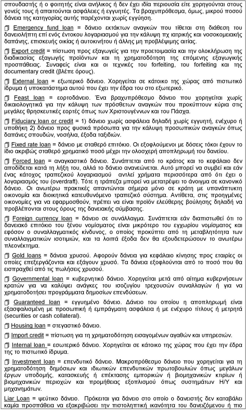 Emergency fund loan = δάνειο εκτάκτων αναγκών που τίθεται στη διάθεση του δανειολήπτη επί ενός έντοκου λογαριασμού για την κάλυψη πχ ιατρικής και νοσοκομειακής δαπάνης, επισκευής οικίας ή αυτοκινήτου