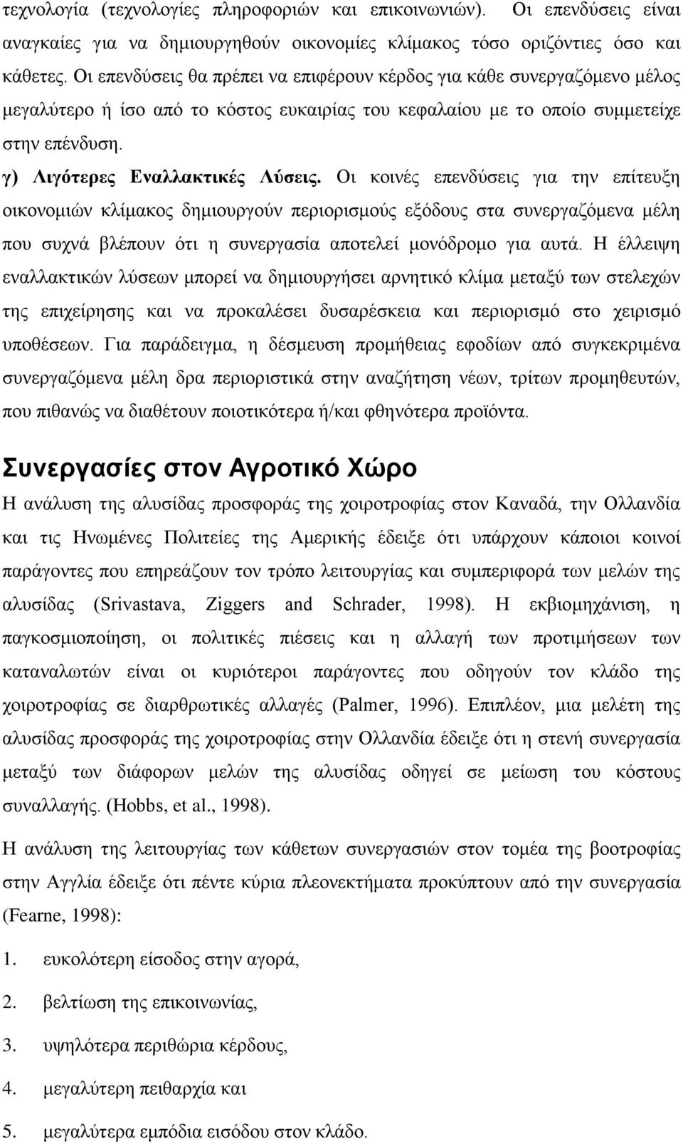 Οι κοινές επενδύσεις για την επίτευξη οικονομιών κλίμακος δημιουργούν περιορισμούς εξόδους στα συνεργαζόμενα μέλη που συχνά βλέπουν ότι η συνεργασία αποτελεί μονόδρομο για αυτά.